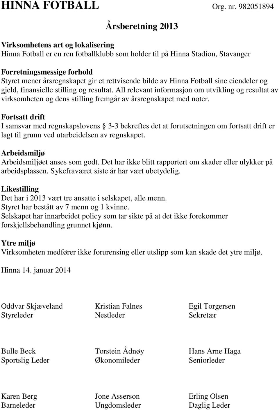 et rettvisende bilde av Hinna Fotball sine eiendeler og gjeld, finansielle stilling og resultat.