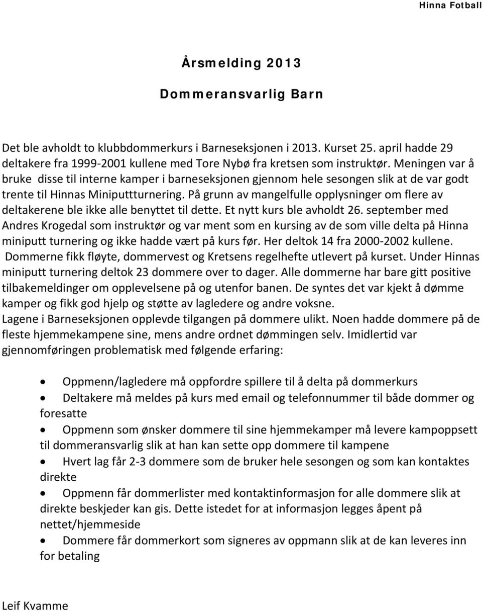 Meningen var å bruke disse til interne kamper i barneseksjonen gjennom hele sesongen slik at de var godt trente til Hinnas Miniputtturnering.