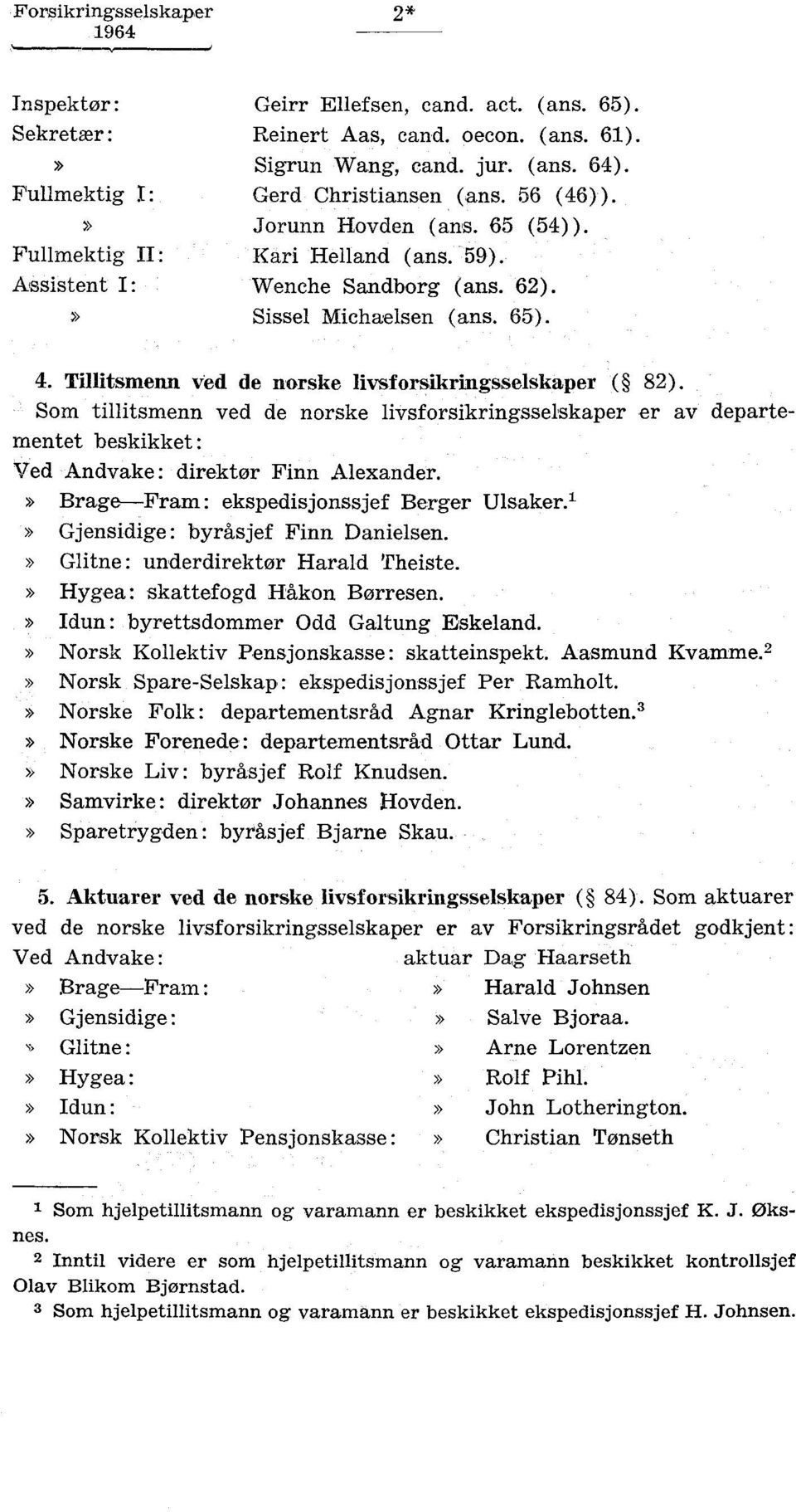 Tillitsmenn ved de norske livsforsikringsselskaper ( 82). Som tillitsmenn ved de norske livsforsikringsselskaper er av departementet beskikket: Ved Andvake: direktør Finn Alexander.