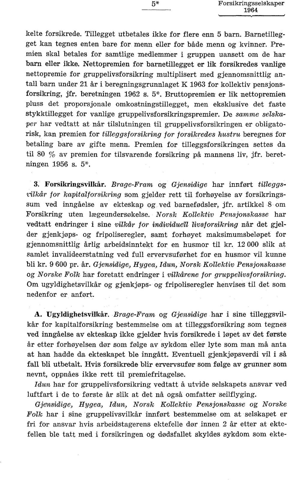 Nettopremien for barnetillegget er lik forsikredes vanlige nettopremie for gruppelivsforsikring multiplisert med gjennomsnittlig antall barn under 2 år i beregningsgrunnlaget K 963 for kollektiv