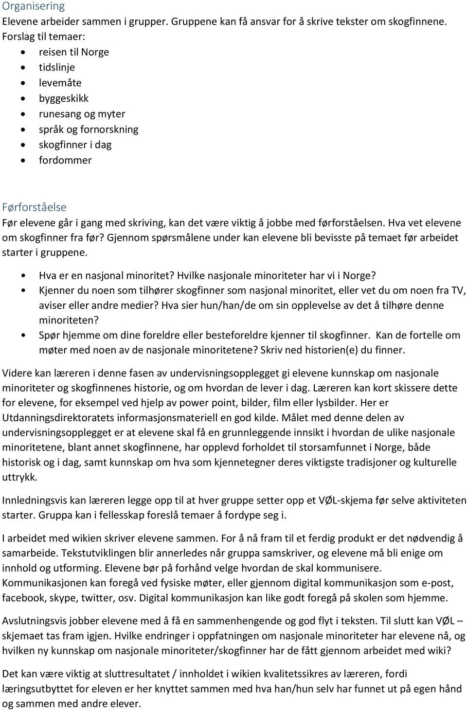 viktig å jobbe med førforståelsen. Hva vet elevene om skogfinner fra før? Gjennom spørsmålene under kan elevene bli bevisste på temaet før arbeidet starter i gruppene. Hva er en nasjonal minoritet?