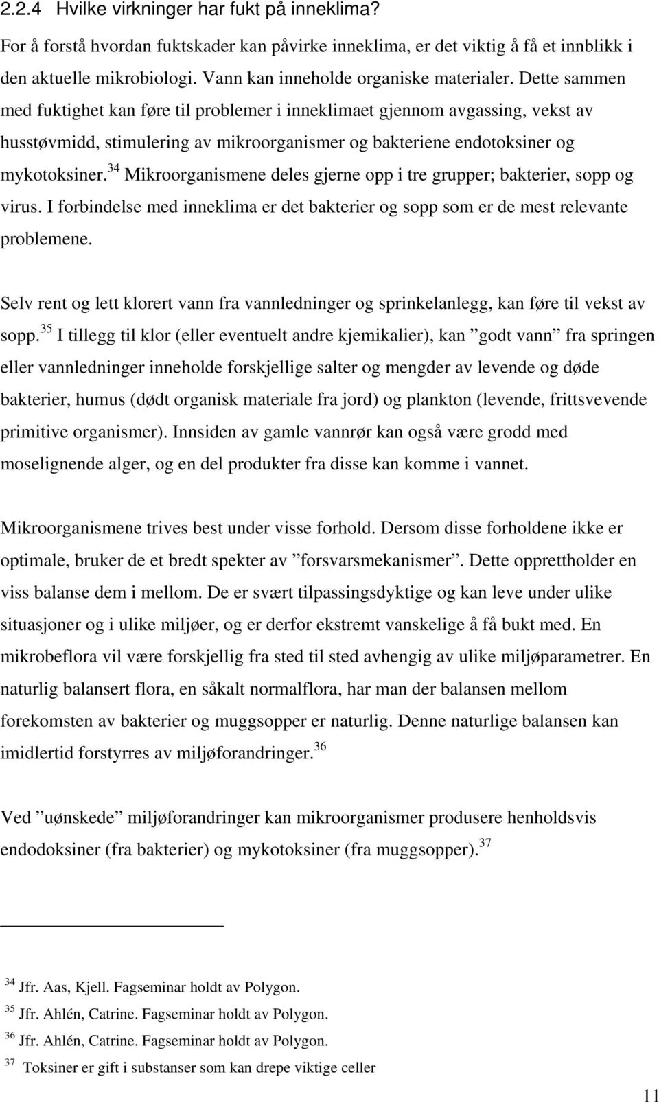 Dette sammen med fuktighet kan føre til problemer i inneklimaet gjennom avgassing, vekst av husstøvmidd, stimulering av mikroorganismer og bakteriene endotoksiner og mykotoksiner.