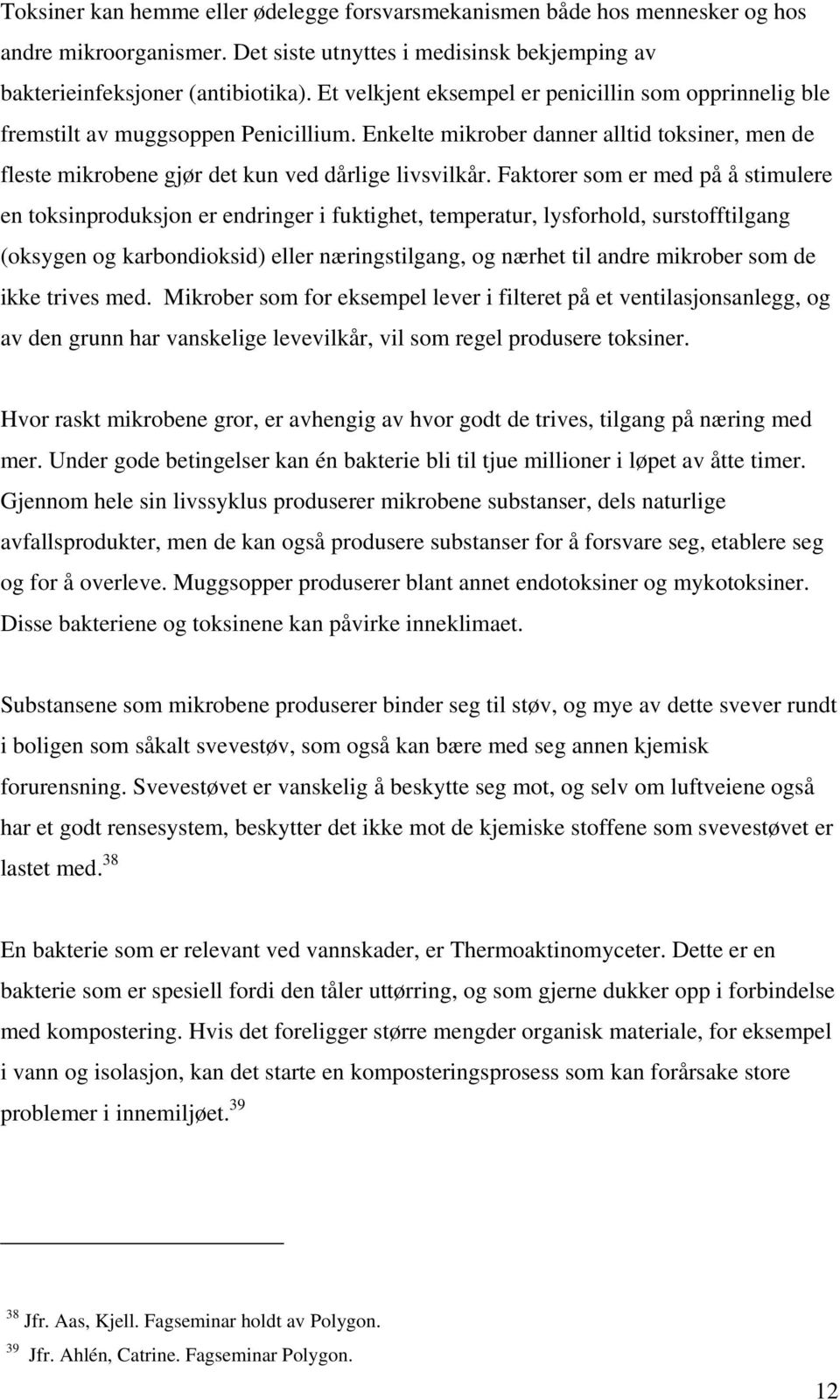 Faktorer som er med på å stimulere en toksinproduksjon er endringer i fuktighet, temperatur, lysforhold, surstofftilgang (oksygen og karbondioksid) eller næringstilgang, og nærhet til andre mikrober