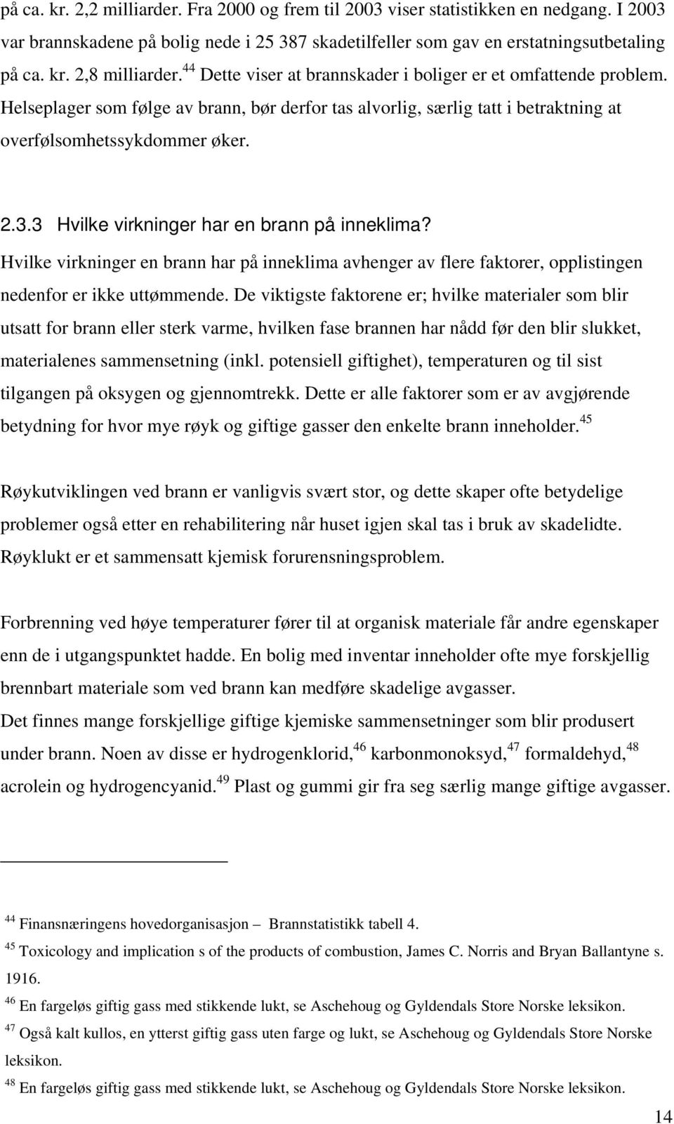 3 Hvilke virkninger har en brann på inneklima? Hvilke virkninger en brann har på inneklima avhenger av flere faktorer, opplistingen nedenfor er ikke uttømmende.