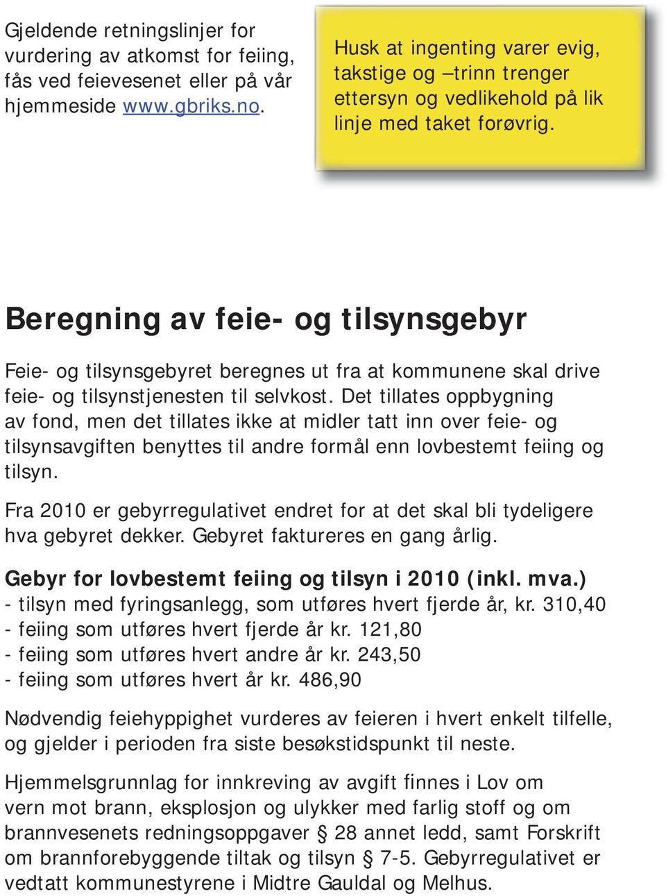 Beregning av feie- og tilsynsgebyr Feie- og tilsynsgebyret beregnes ut fra at kommunene skal drive feie- og tilsynstjenesten til selvkost.