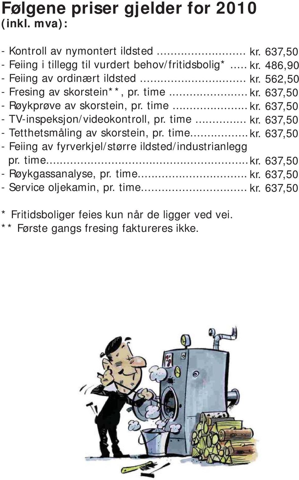 time... kr. 637,50 - Feiing av fyrverkjel/større ildsted/industrianlegg pr. time... kr. 637,50 - Røykgassanalyse, pr. time... kr. 637,50 - Service oljekamin, pr.