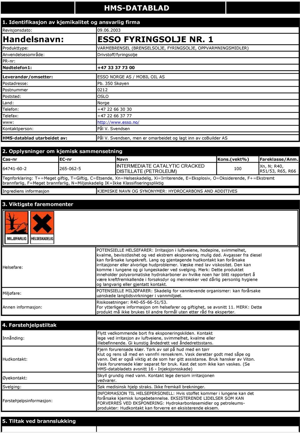 0212 Poststed: Land: ESSO NORGE AS / MOBIL OIL AS Pb. 350 Skøyen OSLO Norge Telefon: +47 22 66 30 30 Telefax: +47 22 66 37 77 www: Kontaktperson: http://www.esso.no/ Pål V.