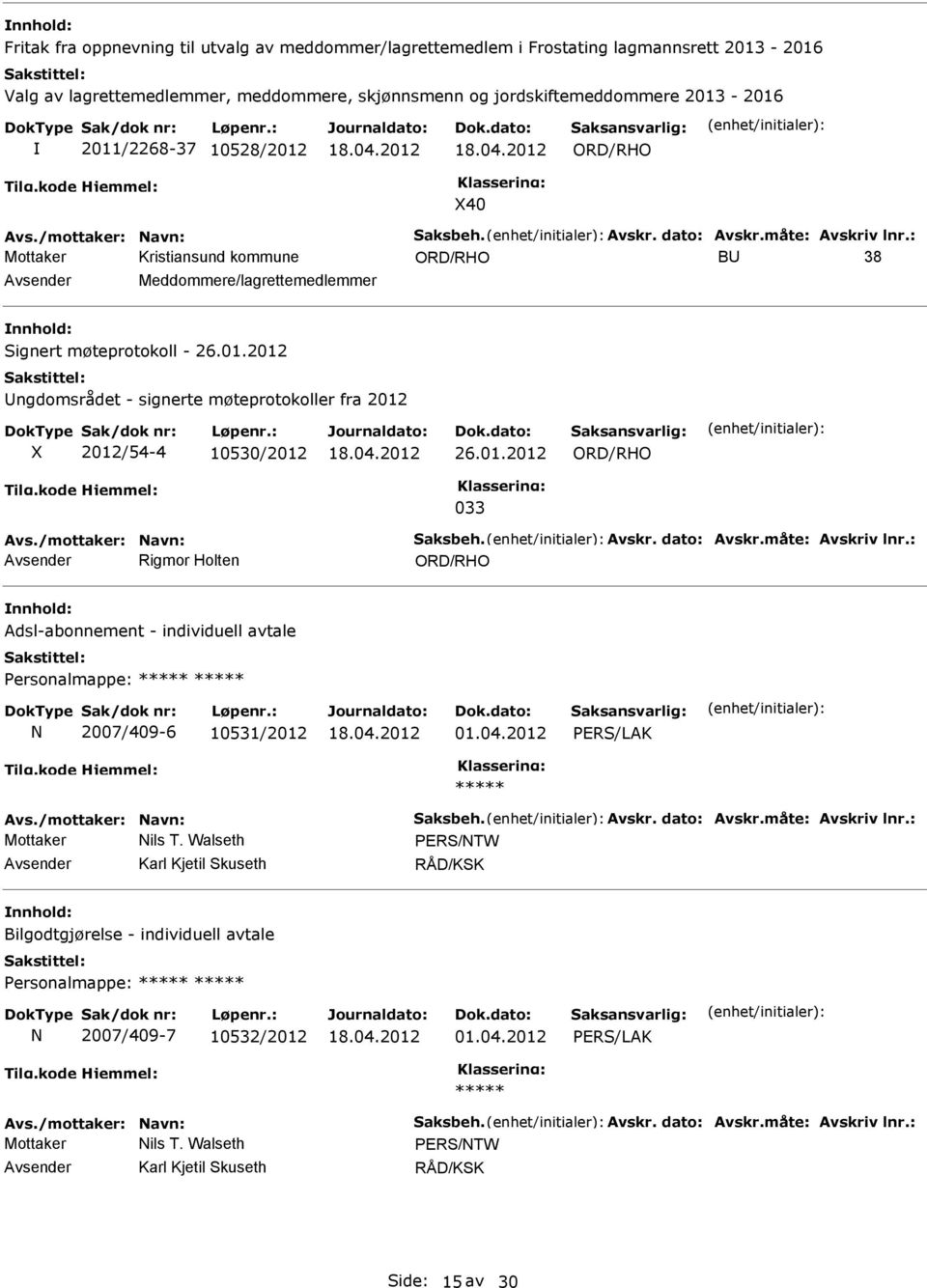 01.2012 033 Avs./mottaker: Navn: Saksbeh. Avskr. dato: Avskr.måte: Avskriv lnr.: Rigmor Holten Adsl-abonnement - individuell avtale Personalmappe: N 2007/409-6 10531/2012 01.04.2012 Avs.