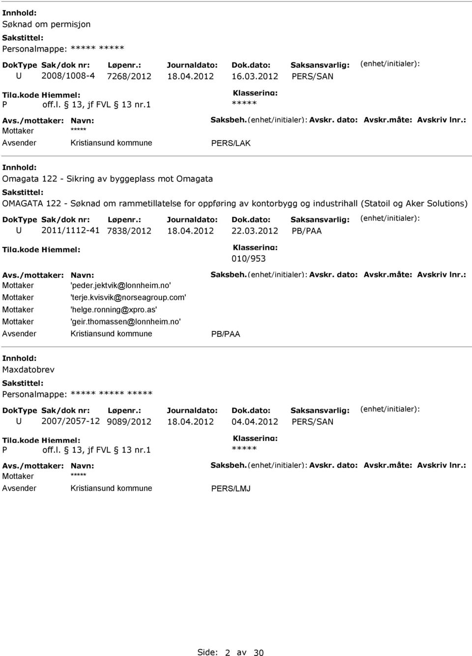 22.03.2012 PB/PAA 010/953 Avs./mottaker: Navn: Saksbeh. Avskr. dato: Avskr.måte: Avskriv lnr.: 'peder.jektvik@lonnheim.no' 'terje.kvisvik@norseagroup.com' 'helge.ronning@xpro.as' 'geir.
