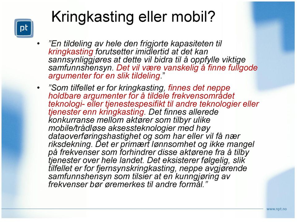 Som tilfellet er for kringkasting, finnes det neppe holdbare argumenter for å tildele frekvensområdet teknologi- eller tjenestespesifikt til andre teknologier eller tjenester enn kringkasting.