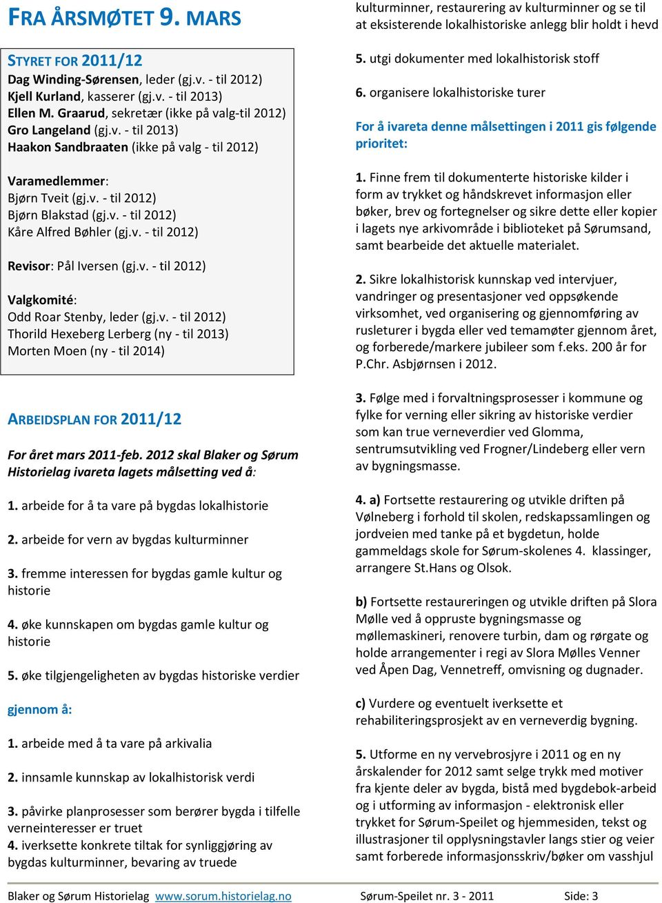 v. - til 2012) Valgkomité: Odd Roar Stenby, leder (gj.v. - til 2012) Thorild Hexeberg Lerberg (ny - til 2013) Morten Moen (ny - til 2014) ARBEIDSPLAN FOR 2011/12 For året mars 2011-feb.