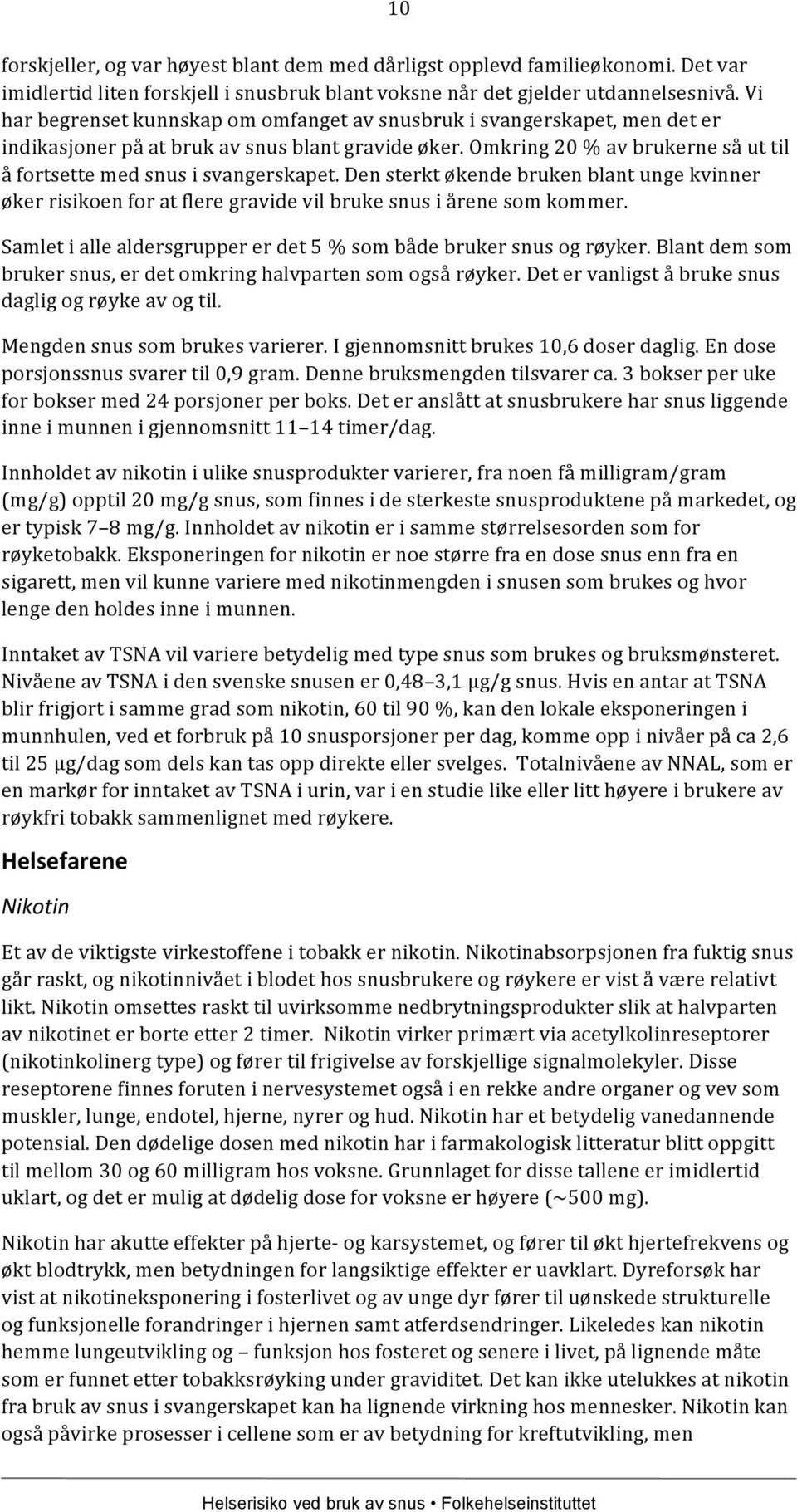 Omkring 20 % av brukerne så ut til å fortsette med snus i svangerskapet. Den sterkt økende bruken blant unge kvinner øker risikoen for at flere gravide vil bruke snus i årene som kommer.