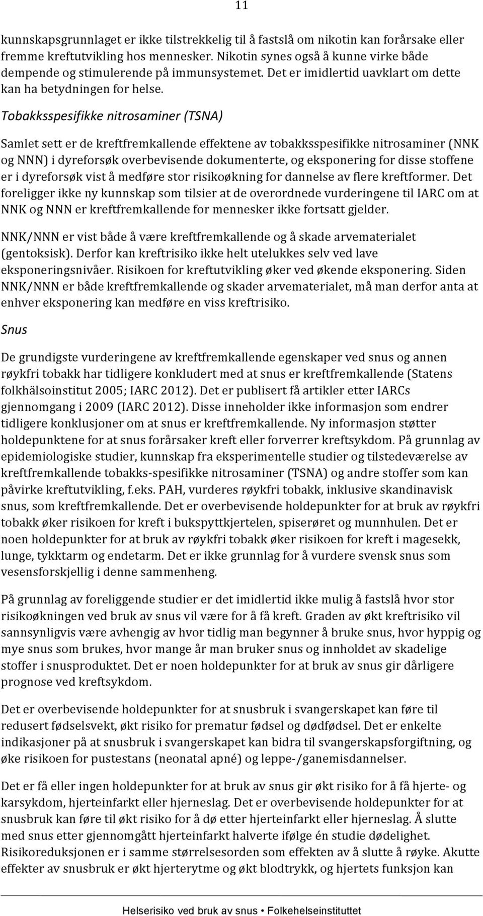 Tobakksspesifikke nitrosaminer (TSNA) Samlet sett er de kreftfremkallende effektene av tobakksspesifikke nitrosaminer (NNK og NNN) i dyreforsøk overbevisende dokumenterte, og eksponering for disse