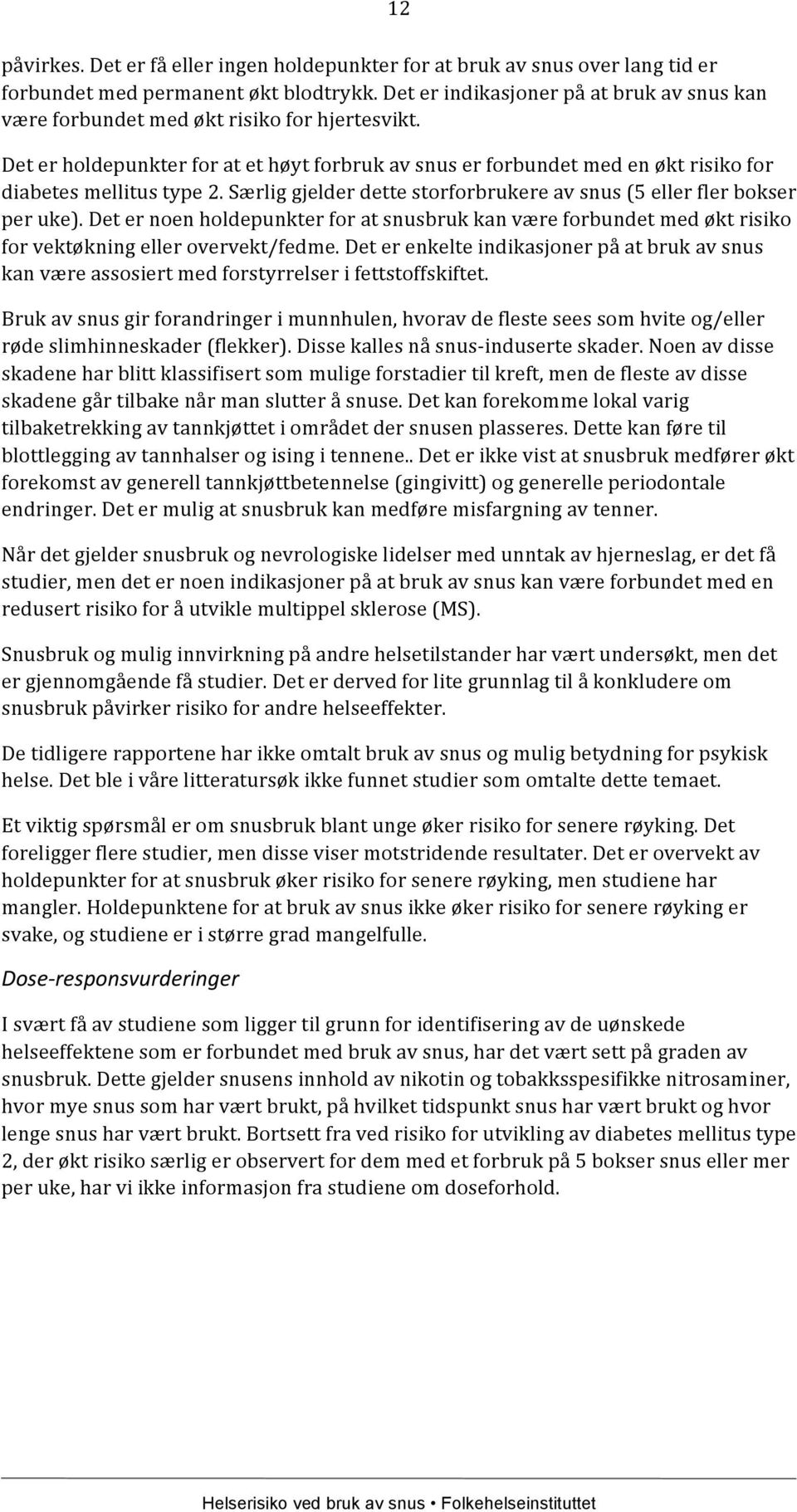 Det er holdepunkter for at et høyt forbruk av snus er forbundet med en økt risiko for diabetes mellitus type 2. Særlig gjelder dette storforbrukere av snus (5 eller fler bokser per uke).