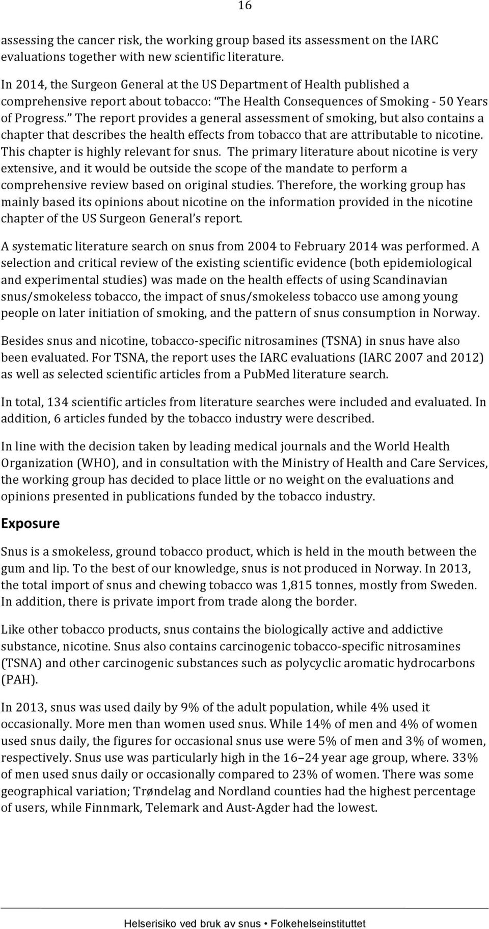 The report provides a general assessment of smoking, but also contains a chapter that describes the health effects from tobacco that are attributable to nicotine.