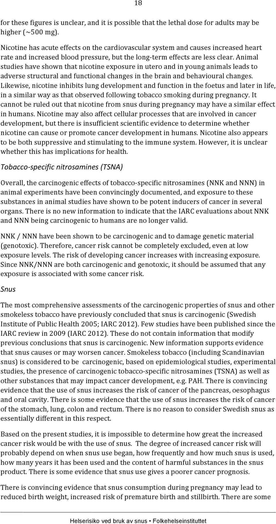 Animal studies have shown that nicotine exposure in utero and in young animals leads to adverse structural and functional changes in the brain and behavioural changes.