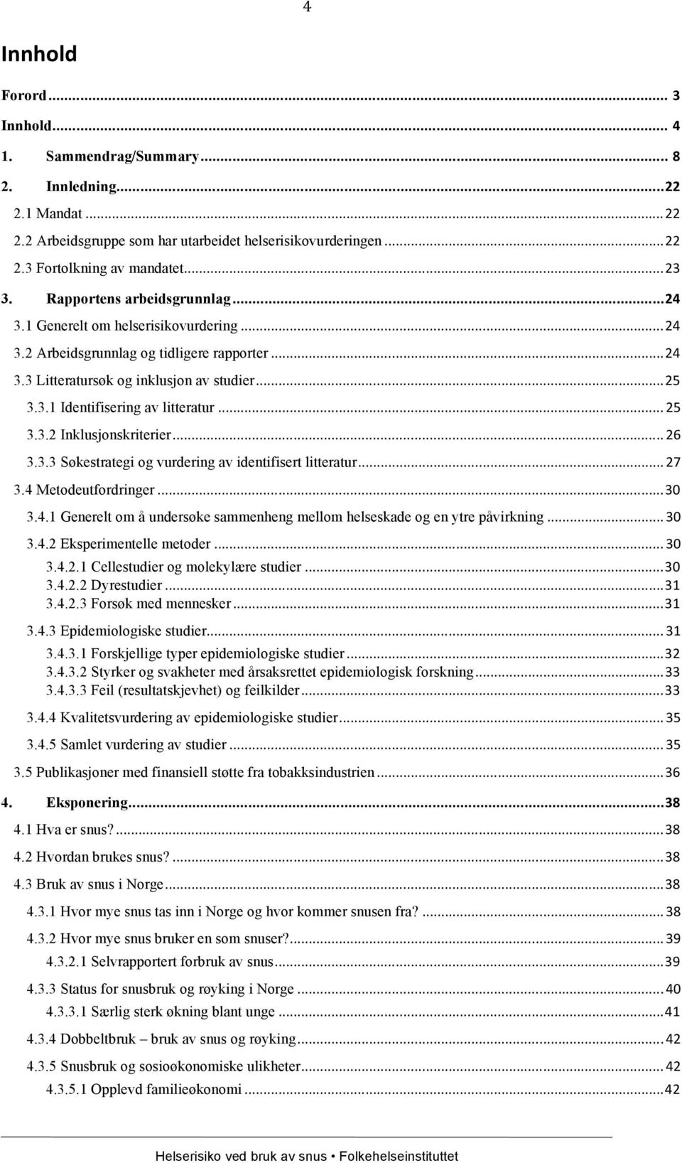 .. 25 3.3.2 Inklusjonskriterier... 26 3.3.3 Søkestrategi og vurdering av identifisert litteratur... 27 3.4 Metodeutfordringer... 30 3.4.1 Generelt om å undersøke sammenheng mellom helseskade og en ytre påvirkning.