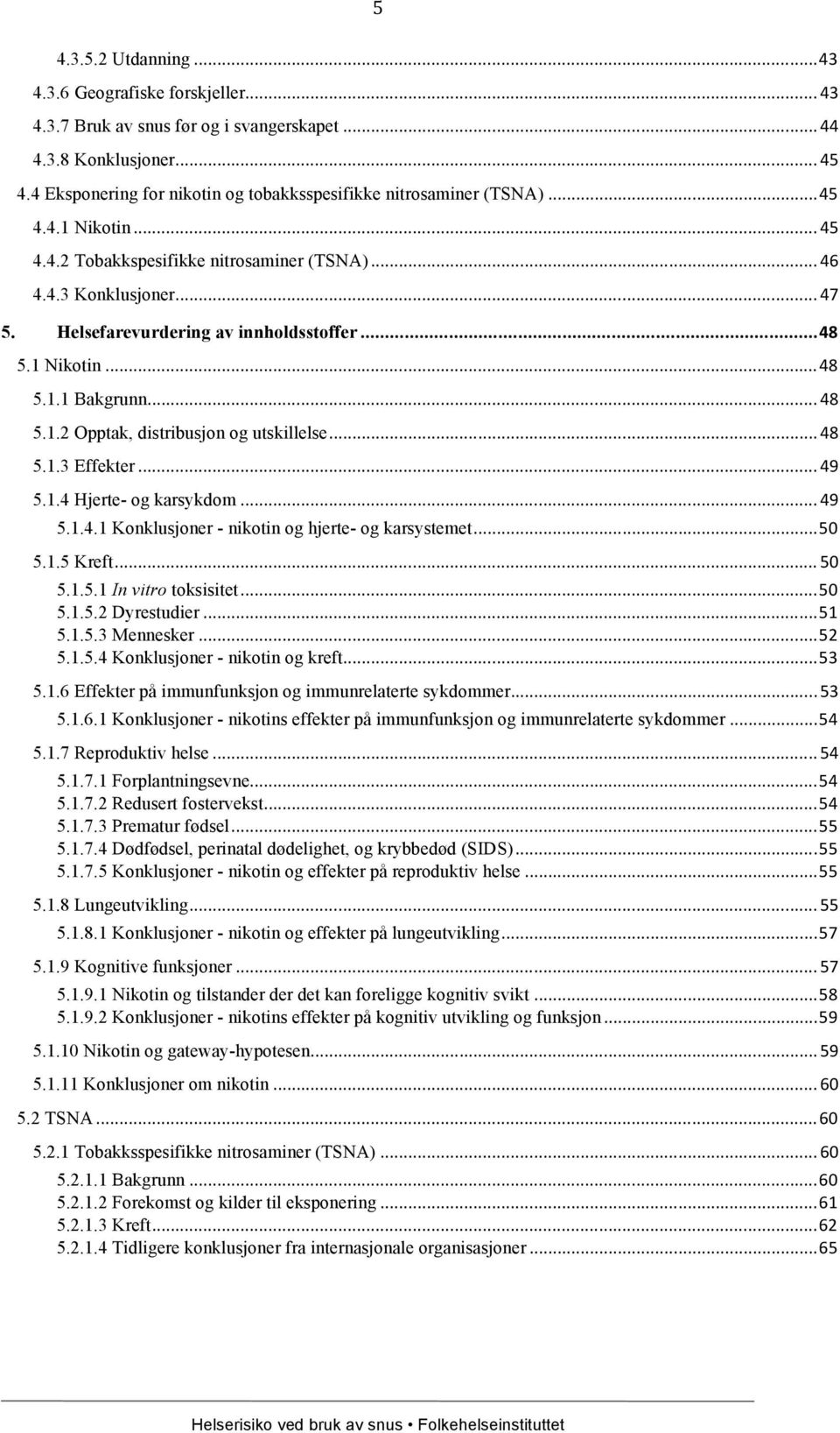 Helsefarevurdering av innholdsstoffer... 48 5.1 Nikotin... 48 5.1.1 Bakgrunn... 48 5.1.2 Opptak, distribusjon og utskillelse... 48 5.1.3 Effekter... 49 5.1.4 Hjerte- og karsykdom... 49 5.1.4.1 Konklusjoner - nikotin og hjerte- og karsystemet.