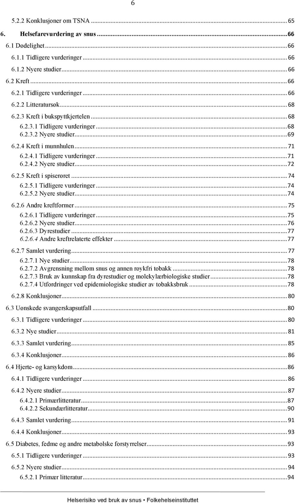 2.5 Kreft i spiserøret... 74 6.2.5.1 Tidligere vurderinger... 74 6.2.5.2 Nyere studier... 74 6.2.6 Andre kreftformer... 75 6.2.6.1 Tidligere vurderinger... 75 6.2.6.2 Nyere studier... 76 6.2.6.3 Dyrestudier.