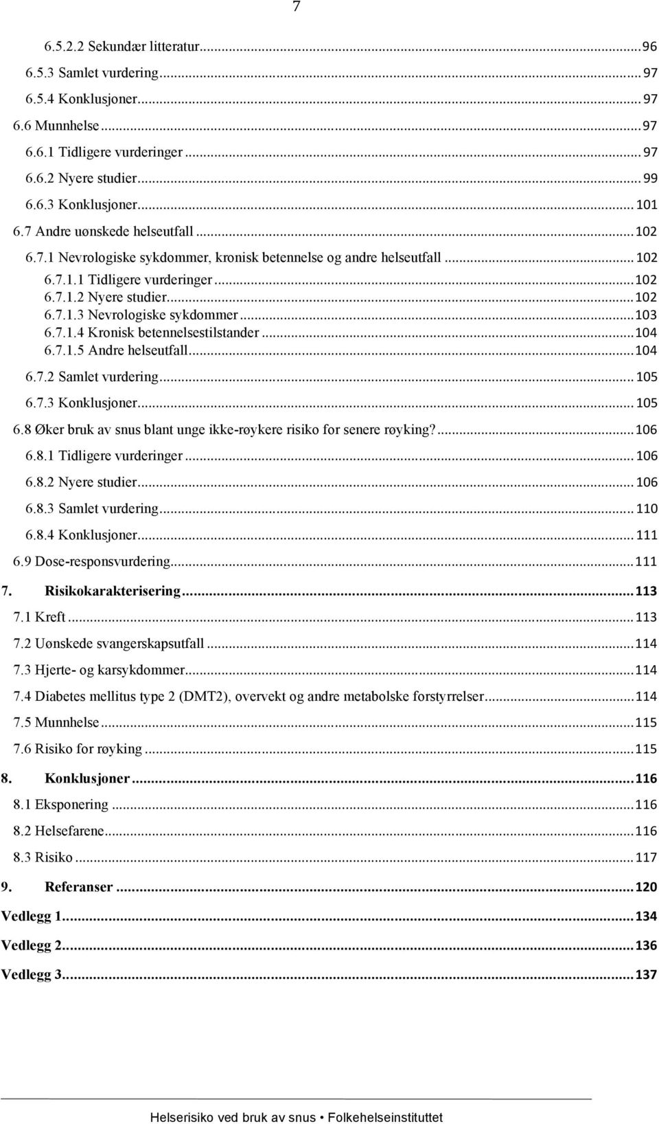 .. 103 6.7.1.4 Kronisk betennelsestilstander... 104 6.7.1.5 Andre helseutfall... 104 6.7.2 Samlet vurdering... 105 6.7.3 Konklusjoner... 105 6.8 Øker bruk av snus blant unge ikke-røykere risiko for senere røyking?