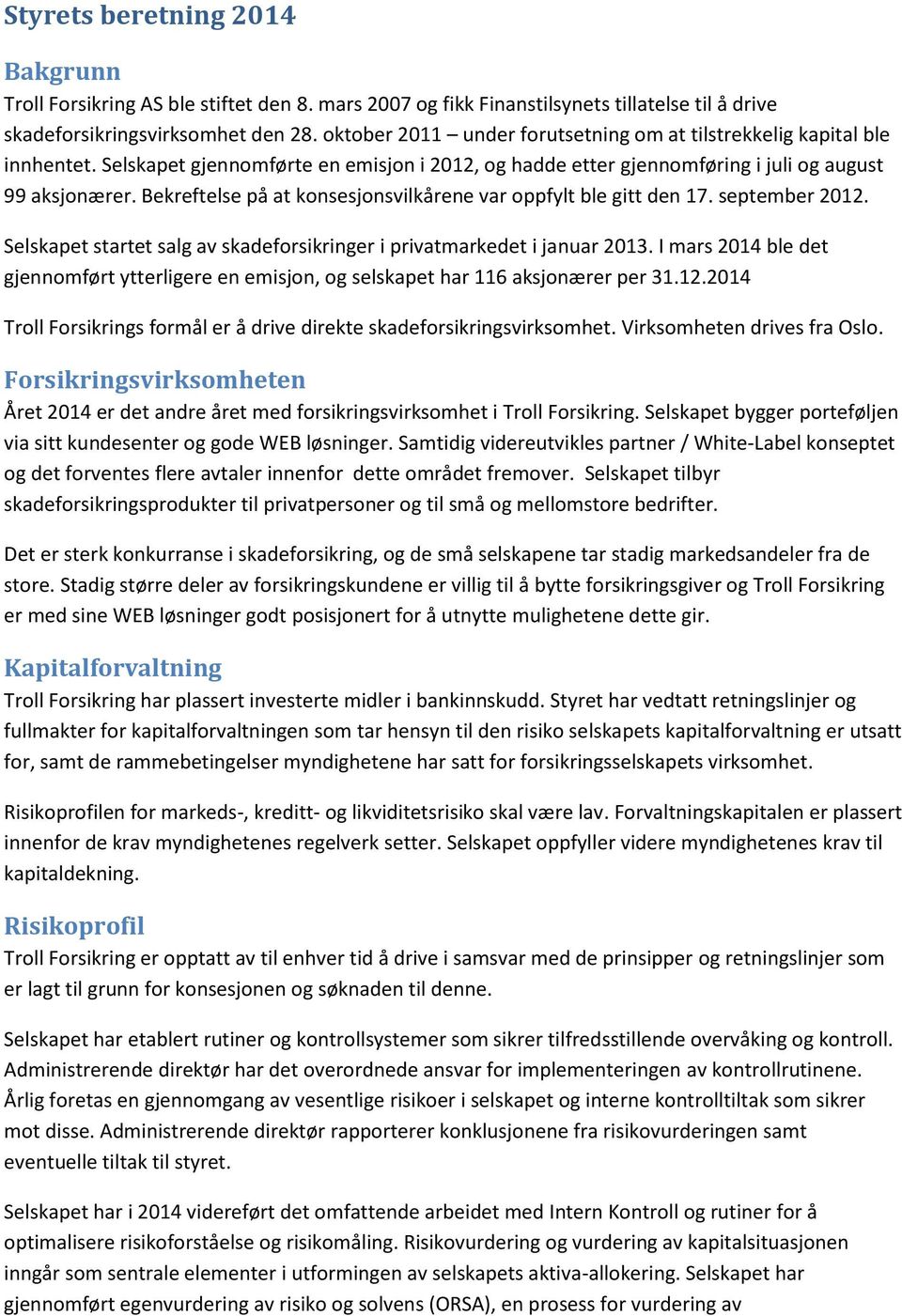 Bekreftelse på at konsesjonsvilkårene var oppfylt ble gitt den 17. september 2012. Selskapet startet salg av skadeforsikringer i privatmarkedet i januar 2013.