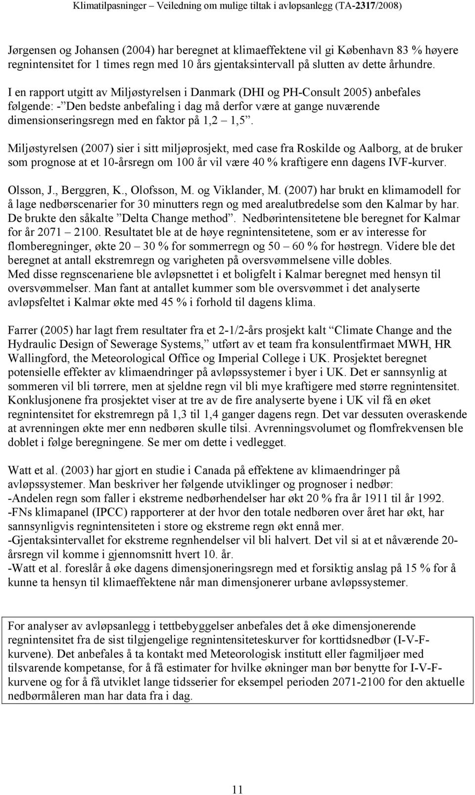 1,5. Miljøstyrelsen (2007) sier i sitt miljøprosjekt, med case fra Roskilde og Aalborg, at de bruker som prognose at et 10-årsregn om 100 år vil være 40 % kraftigere enn dagens IVF-kurver. Olsson, J.