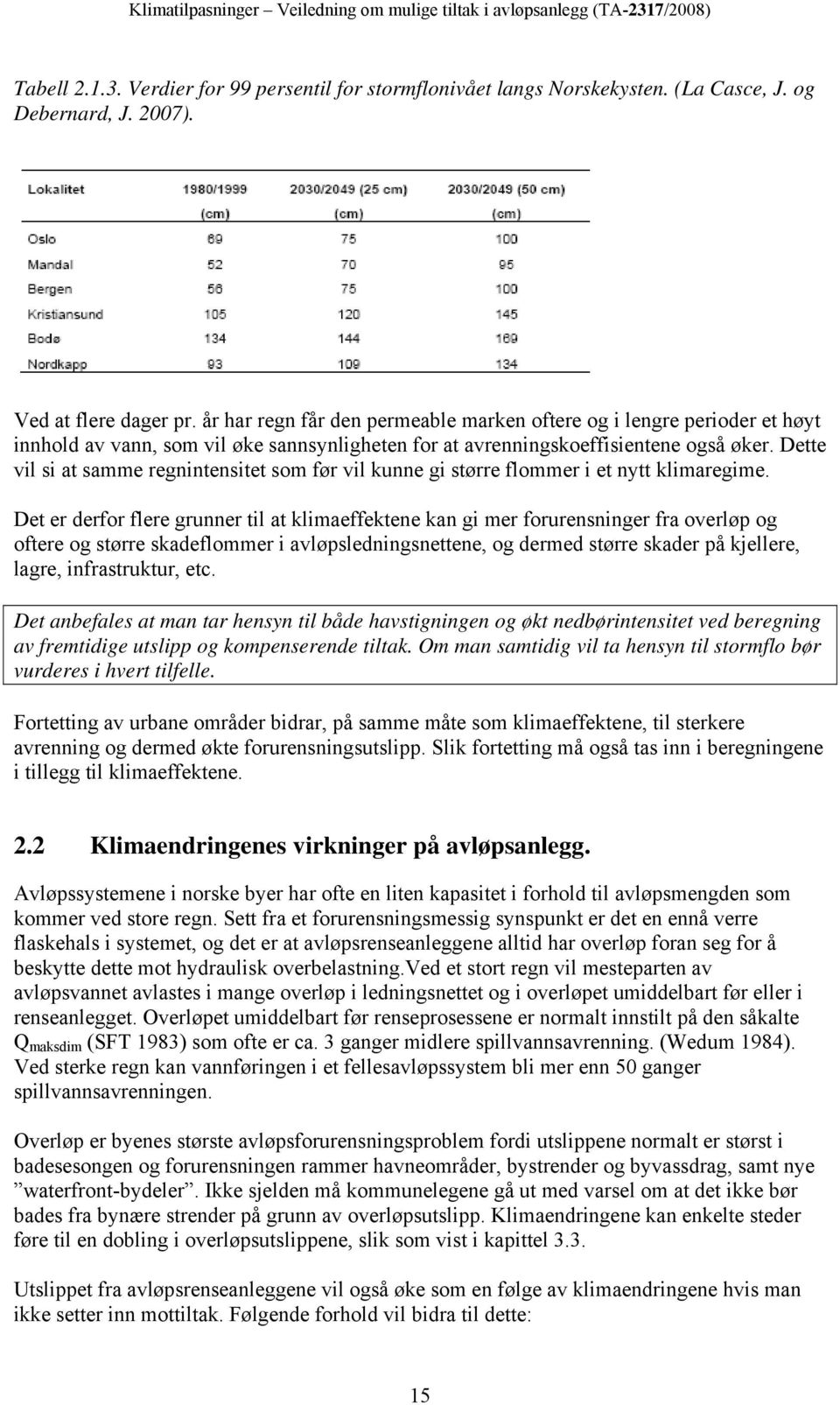 Dette vil si at samme regnintensitet som før vil kunne gi større flommer i et nytt klimaregime.