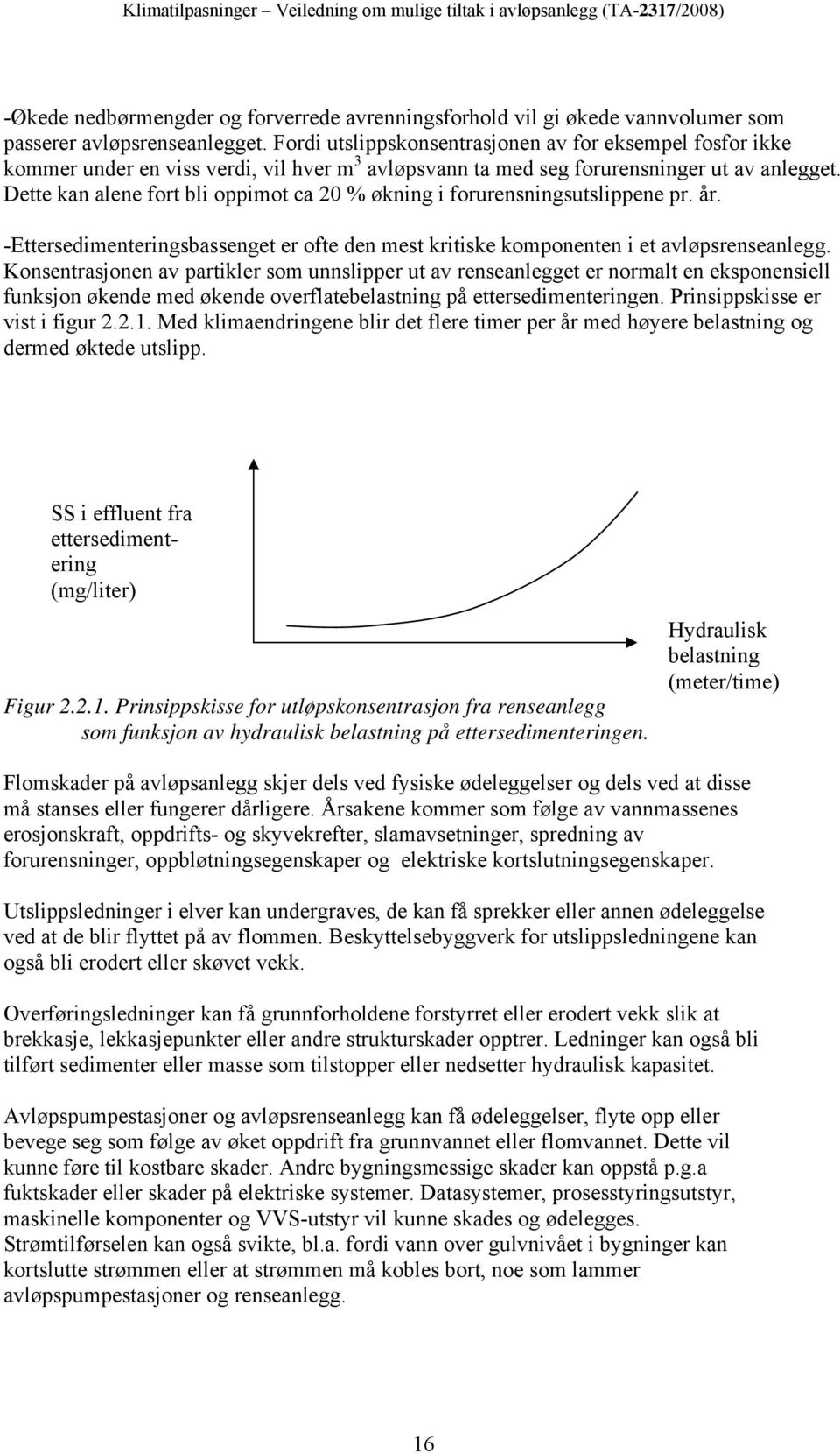 Dette kan alene fort bli oppimot ca 20 % økning i forurensningsutslippene pr. år. -Ettersedimenteringsbassenget er ofte den mest kritiske komponenten i et avløpsrenseanlegg.