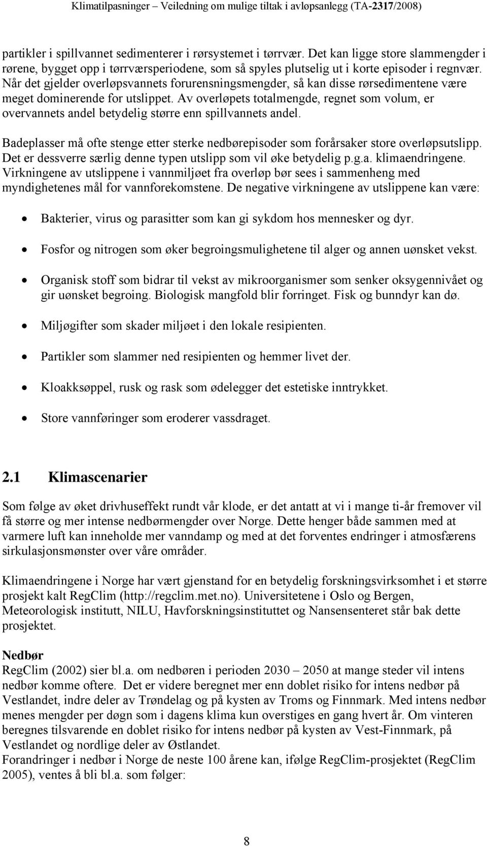 Av overløpets totalmengde, regnet som volum, er overvannets andel betydelig større enn spillvannets andel. Badeplasser må ofte stenge etter sterke nedbørepisoder som forårsaker store overløpsutslipp.