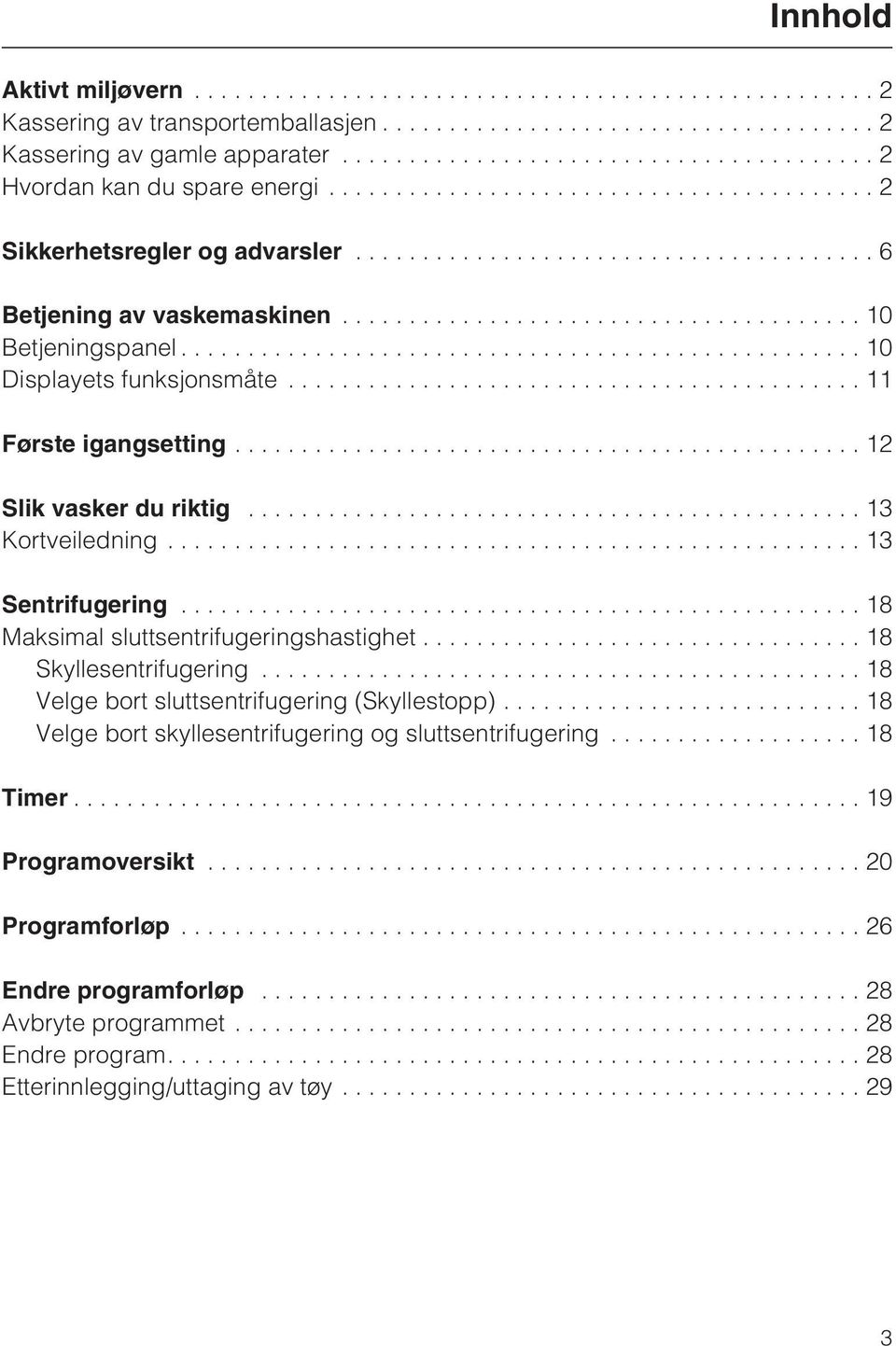 ..11 Første igangsetting............................................... 12 Slik vasker du riktig.............................................. 13 Kortveiledning...13 Sentrifugering.