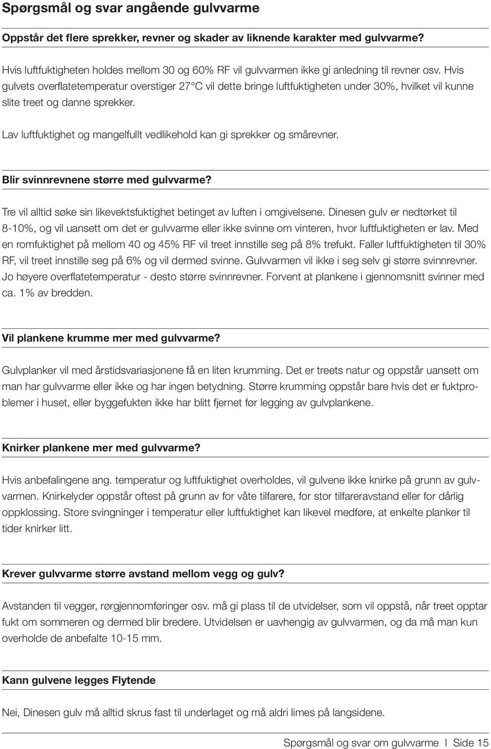 Hvis gulvets overflatetemperatur overstiger 27 C vil dette bringe luftfuktigheten under 30%, hvilket vil kunne slite treet og danne sprekker.