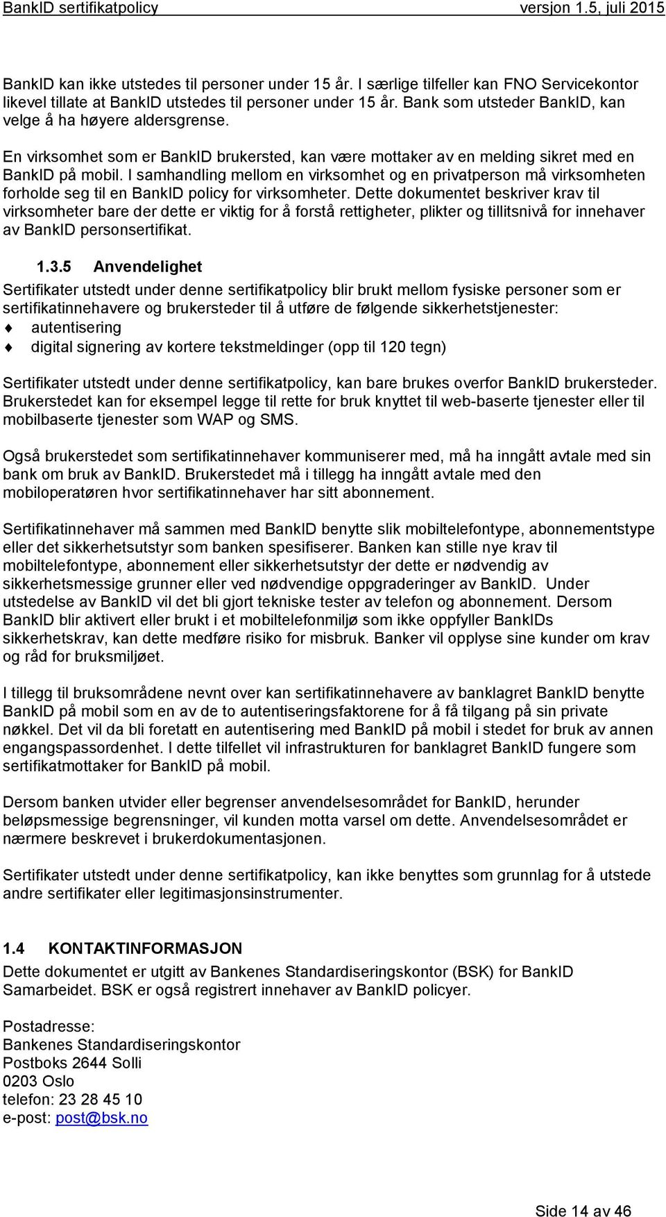 I samhandling mellom en virksomhet og en privatperson må virksomheten forholde seg til en BankID policy for virksomheter.