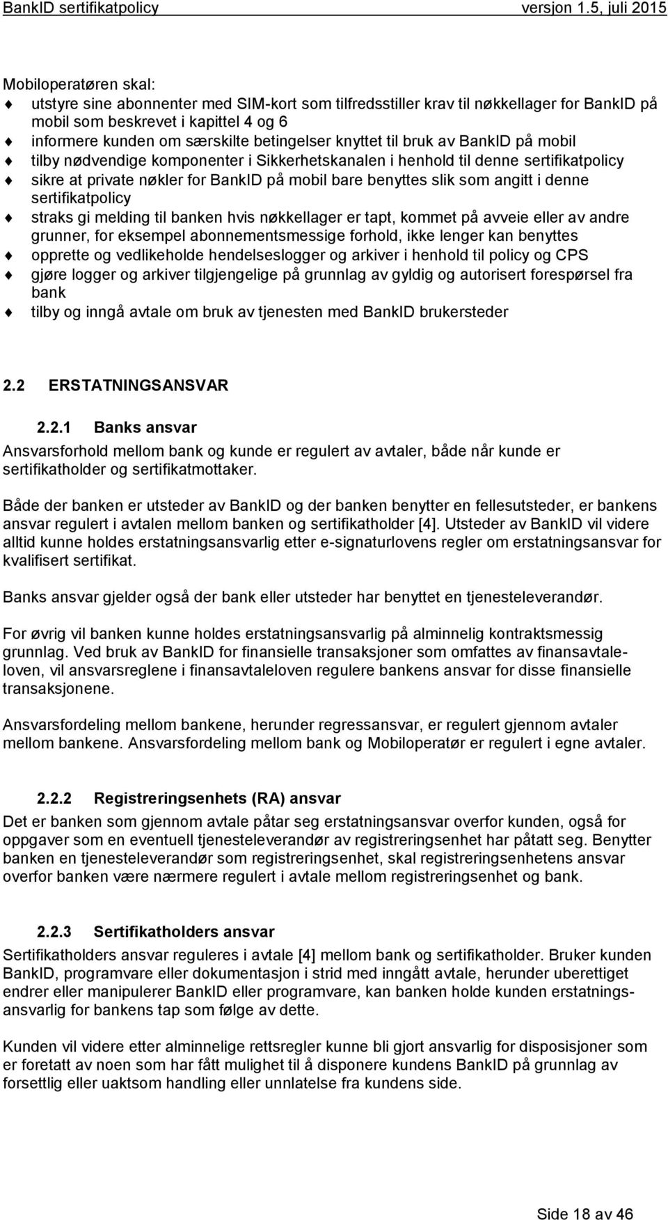 denne sertifikatpolicy straks gi melding til banken hvis nøkkellager er tapt, kommet på avveie eller av andre grunner, for eksempel abonnementsmessige forhold, ikke lenger kan benyttes opprette og