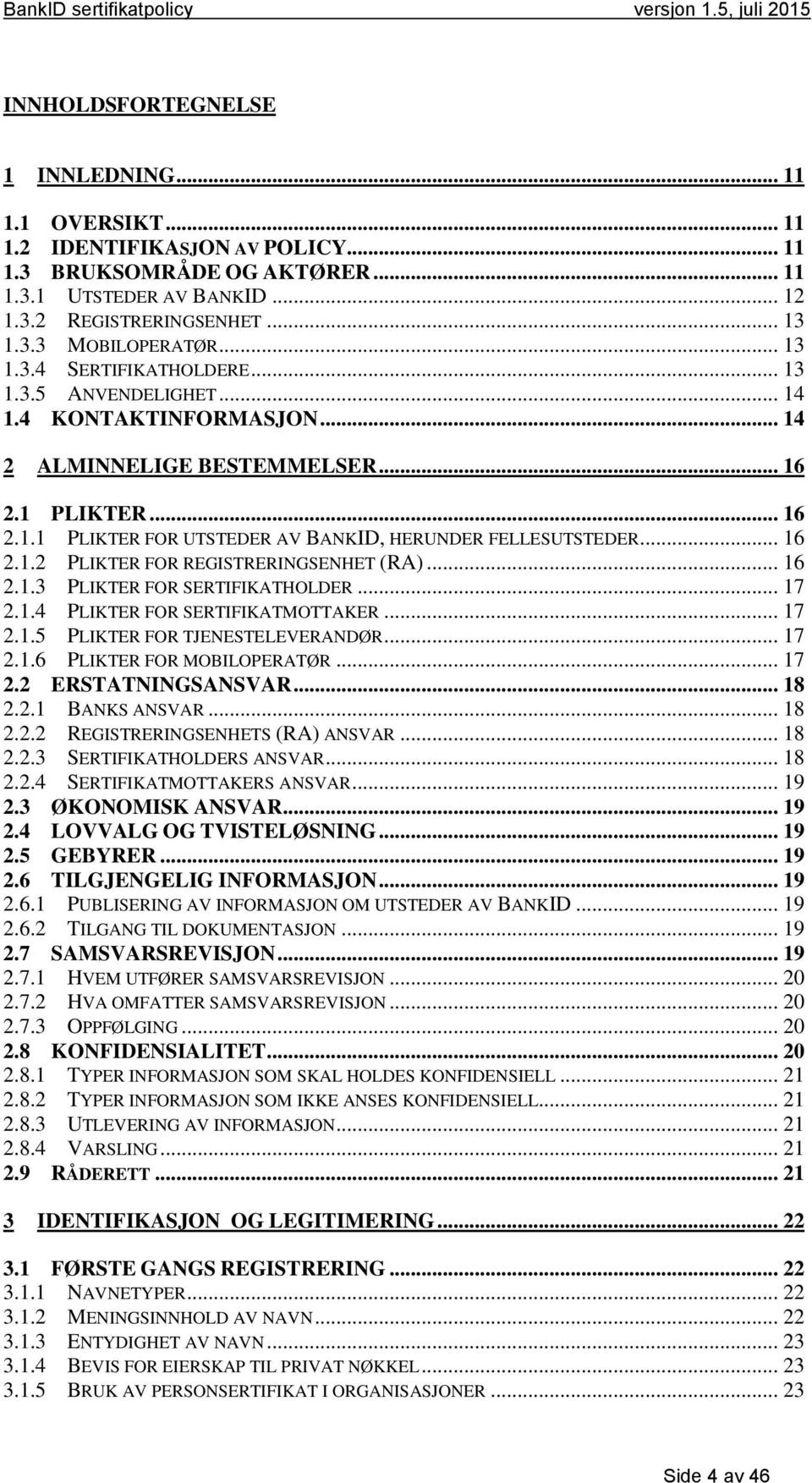 .. 16 2.1.2 PLIKTER FOR REGISTRERINGSENHET (RA)... 16 2.1.3 PLIKTER FOR SERTIFIKATHOLDER... 17 2.1.4 PLIKTER FOR SERTIFIKATMOTTAKER... 17 2.1.5 PLIKTER FOR TJENESTELEVERANDØR... 17 2.1.6 PLIKTER FOR MOBILOPERATØR.