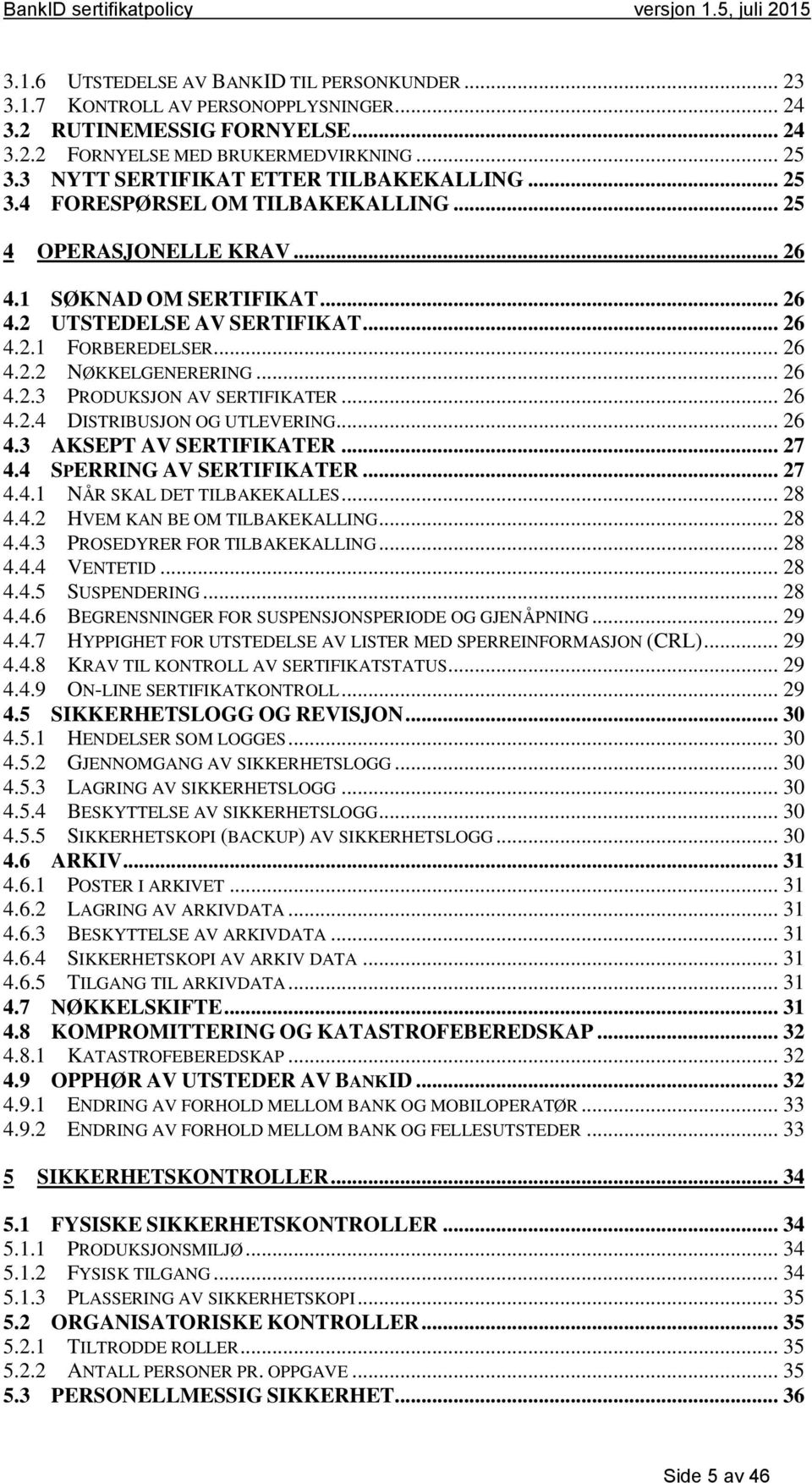 .. 26 4.2.2 NØKKELGENERERING... 26 4.2.3 PRODUKSJON AV SERTIFIKATER... 26 4.2.4 DISTRIBUSJON OG UTLEVERING... 26 4.3 AKSEPT AV SERTIFIKATER... 27 4.4 SPERRING AV SERTIFIKATER... 27 4.4.1 NÅR SKAL DET TILBAKEKALLES.