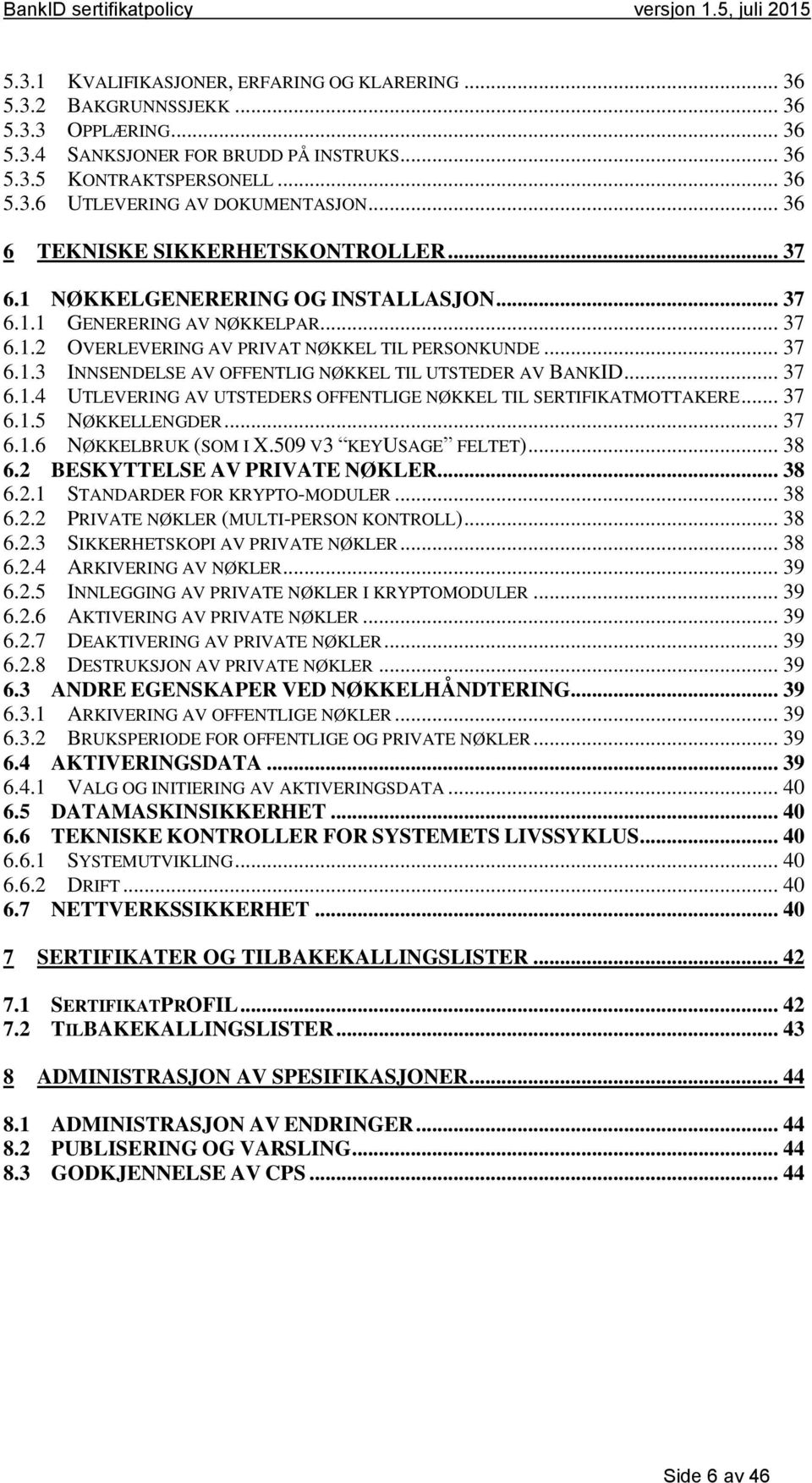 .. 37 6.1.4 UTLEVERING AV UTSTEDERS OFFENTLIGE NØKKEL TIL SERTIFIKATMOTTAKERE... 37 6.1.5 NØKKELLENGDER... 37 6.1.6 NØKKELBRUK (SOM I X.509 V3 KEYUSAGE FELTET)... 38 6.2 BESKYTTELSE AV PRIVATE NØKLER.