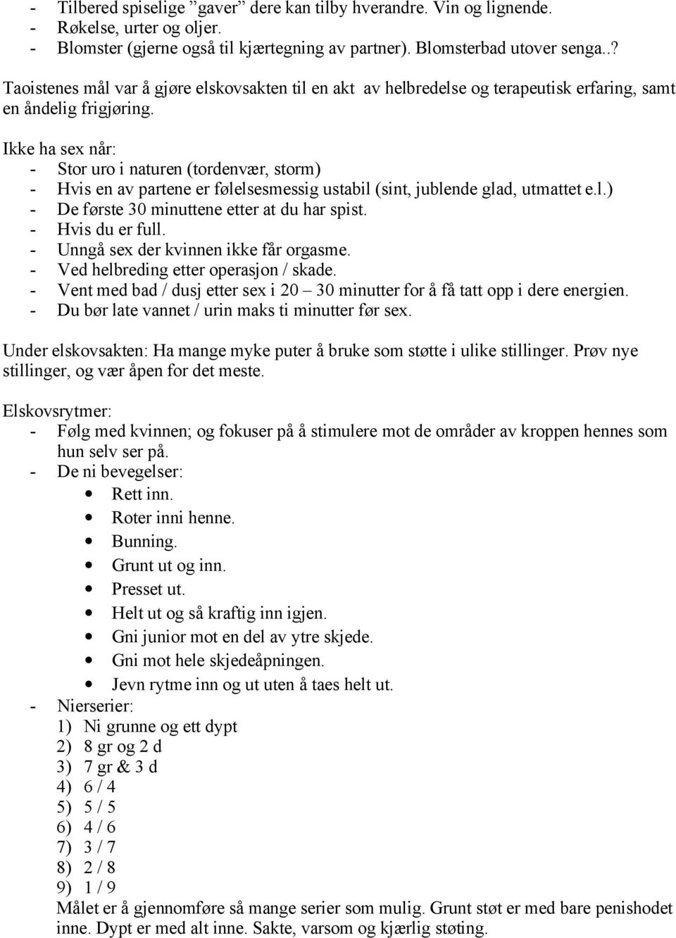 Ikke ha sex når: - Stor uro i naturen (tordenvær, storm) - Hvis en av partene er følelsesmessig ustabil (sint, jublende glad, utmattet e.l.) - De første 30 minuttene etter at du har spist.