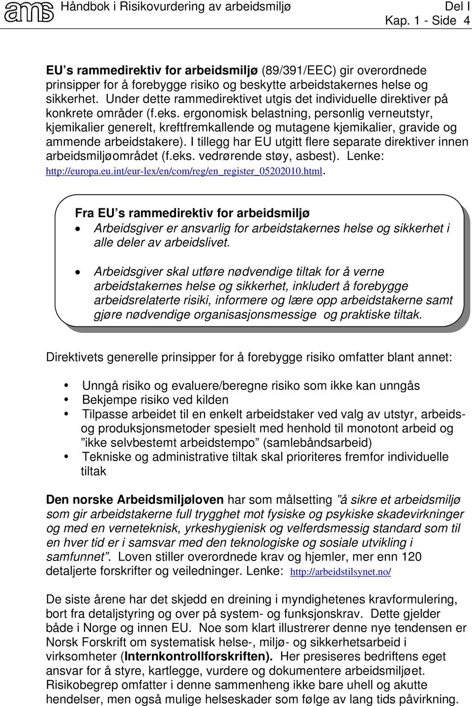 ergonomisk belastning, personlig verneutstyr, kjemikalier generelt, kreftfremkallende og mutagene kjemikalier, gravide og ammende arbeidstakere).