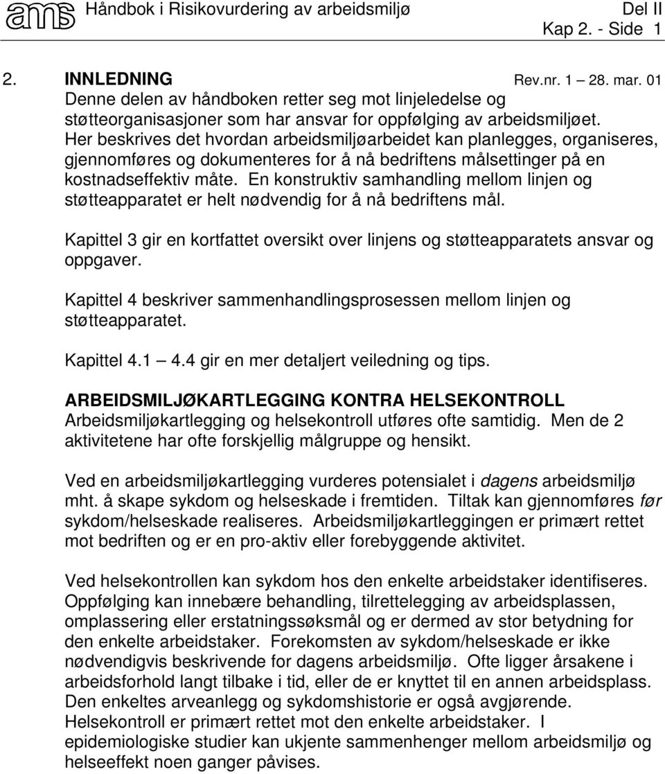 En konstruktiv samhandling mellom linjen og støtteapparatet er helt nødvendig for å nå bedriftens mål. Kapittel 3 gir en kortfattet oversikt over linjens og støtteapparatets ansvar og oppgaver.