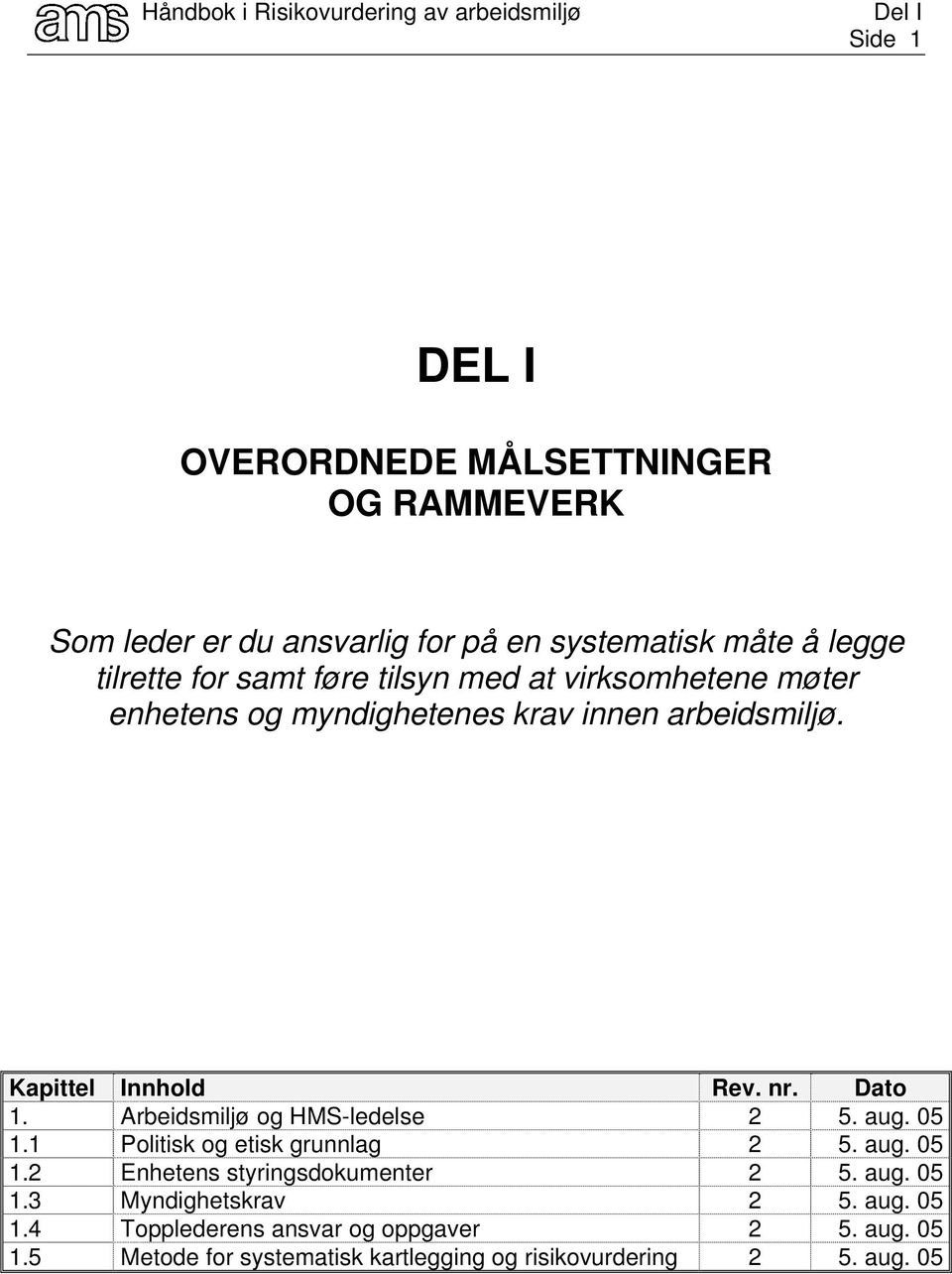 Arbeidsmiljø og HMS-ledelse 2 5. aug. 05 1.1 Politisk og etisk grunnlag 2 5. aug. 05 1.2 Enhetens styringsdokumenter 2 5. aug. 05 1.3 Myndighetskrav 2 5.