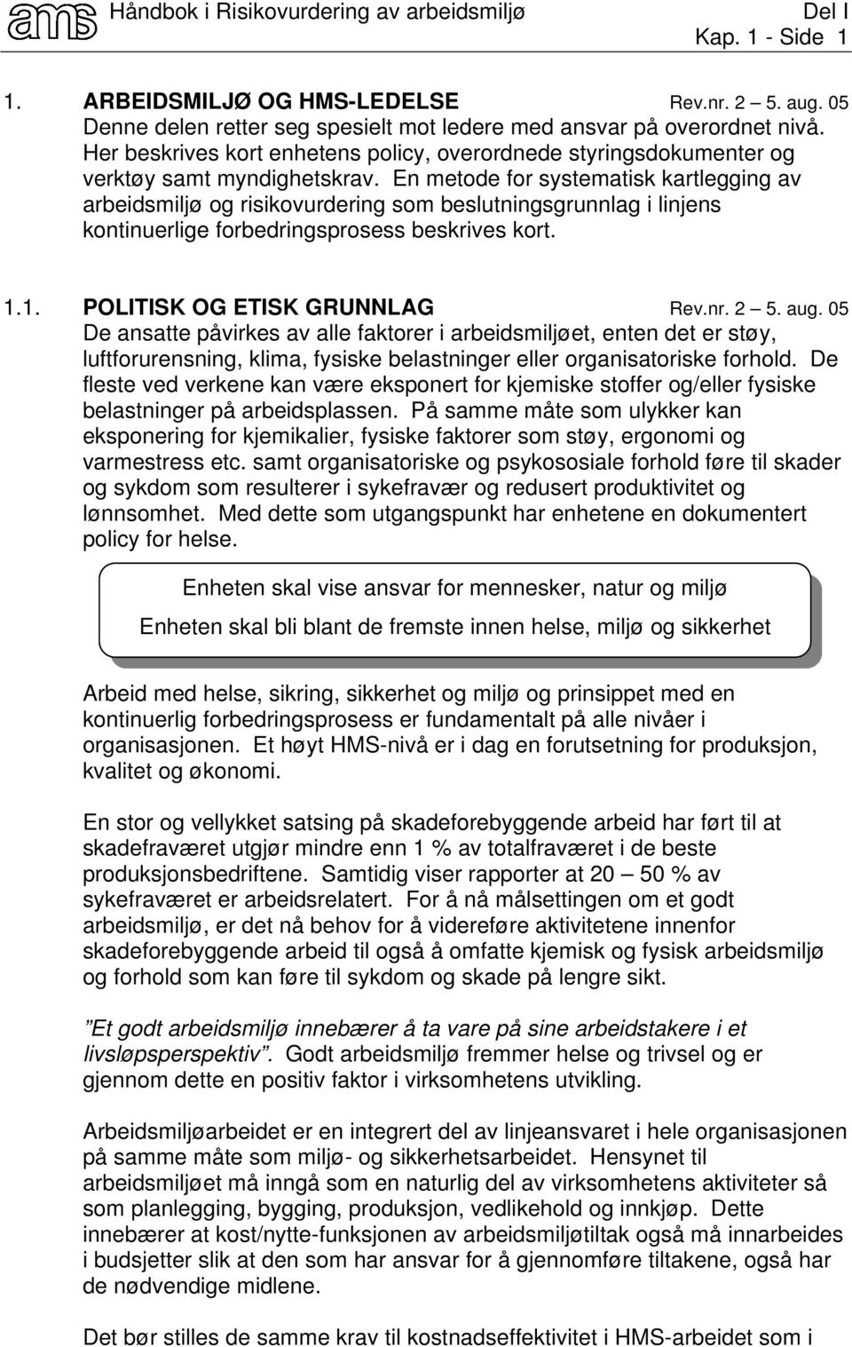 En metode for systematisk kartlegging av arbeidsmiljø og risikovurdering som beslutningsgrunnlag i linjens kontinuerlige forbedringsprosess beskrives kort. 1.1. POLITISK OG ETISK GRUNNLAG Rev.nr. 2 5.