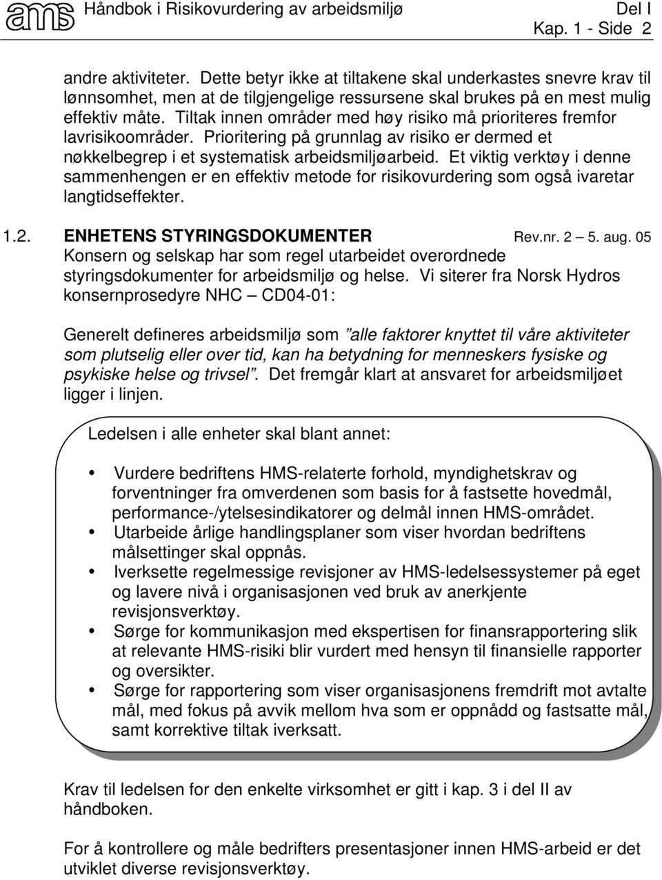 Et viktig verktøy i denne sammenhengen er en effektiv metode for risikovurdering som også ivaretar langtidseffekter. 1.2. ENHETENS STYRINGSDOKUMENTER Rev.nr. 2 5. aug.