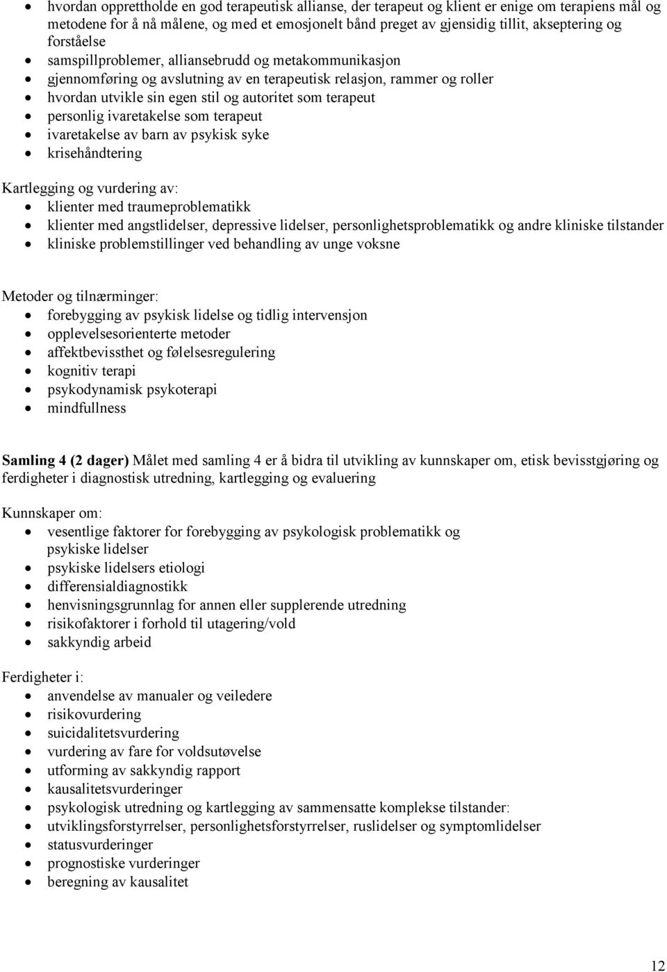 personlig ivaretakelse som terapeut ivaretakelse av barn av psykisk syke krisehåndtering Kartlegging og vurdering av: klienter med traumeproblematikk klienter med angstlidelser, depressive lidelser,