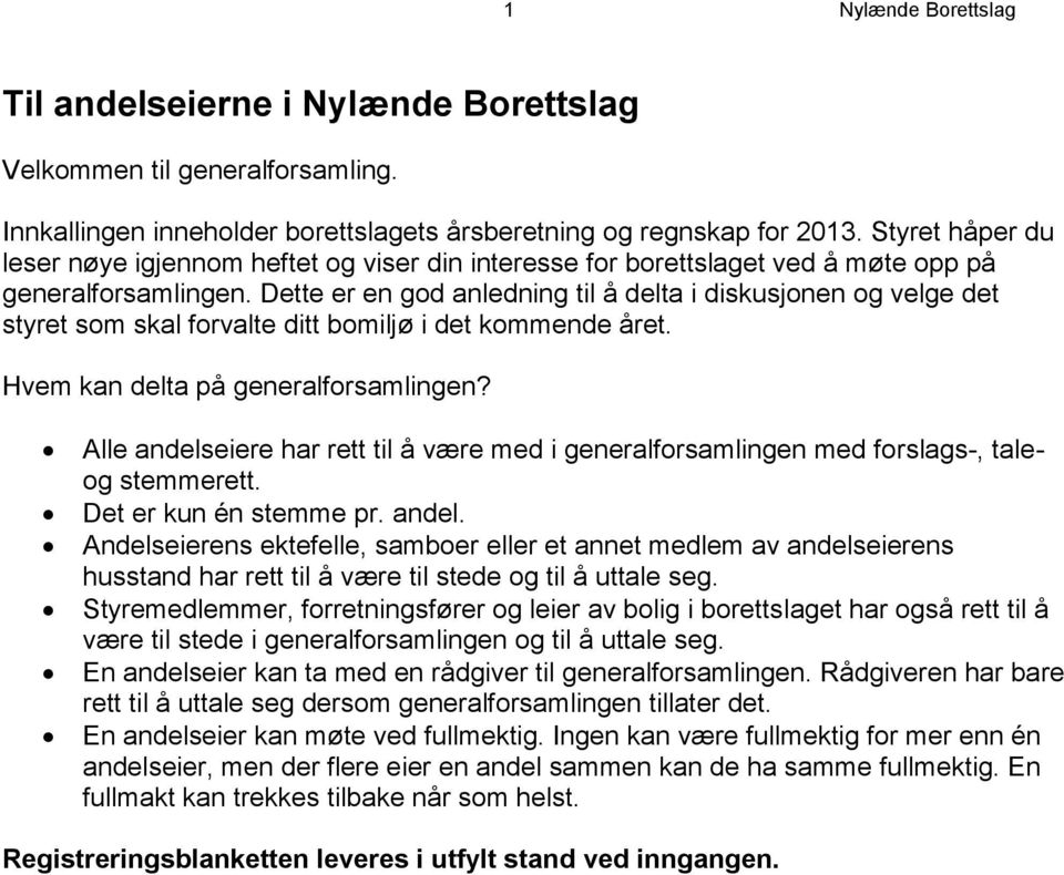 Dette er en god anledning til å delta i diskusjonen og velge det styret som skal forvalte ditt bomiljø i det kommende året. Hvem kan delta på generalforsamlingen?