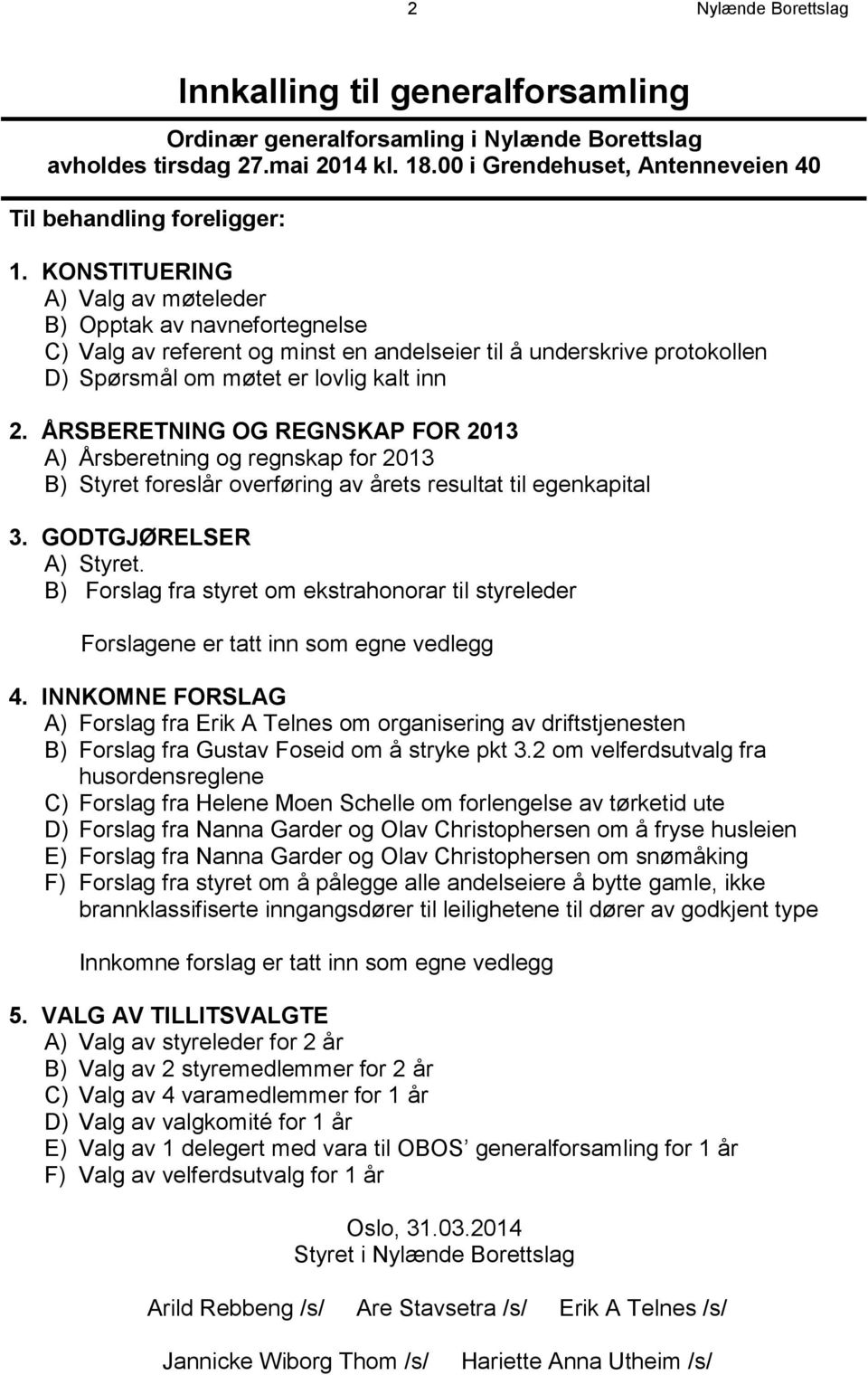 ÅRSBERETNING OG REGNSKAP FOR 2013 A) Årsberetning og regnskap for 2013 B) Styret foreslår overføring av årets resultat til egenkapital 3. GODTGJØRELSER A) Styret.