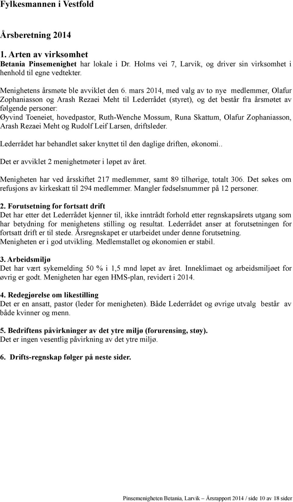 mars 214, med valg av to nye medlemmer, Olafur Zophaniasson og Arash Rezaei Meht til Lederrådet (styret), og det består fra årsmøtet av følgende personer: Øyvind Toeneiet, hovedpastor, Ruth-Wenche