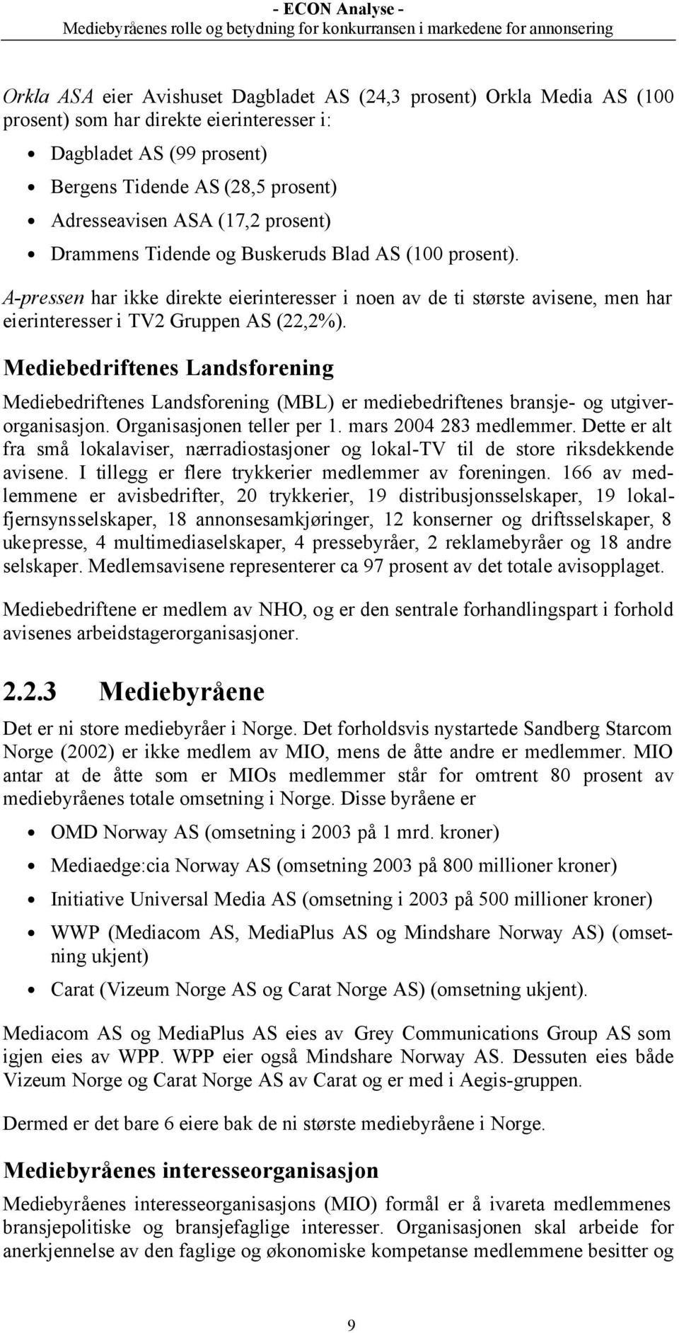 Mediebedriftenes Landsforening Mediebedriftenes Landsforening (MBL) er mediebedriftenes bransje- og utgiverorganisasjon. Organisasjonen teller per 1. mars 2004 283 medlemmer.