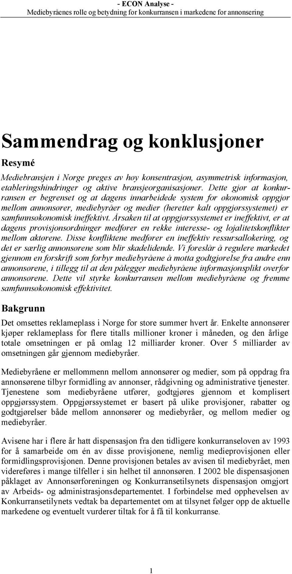 ineffektivt. Årsaken til at oppgjørssystemet er ineffektivt, er at dagens provisjonsordninger medfører en rekke interesse- og lojalitetskonflikter mellom aktørene.