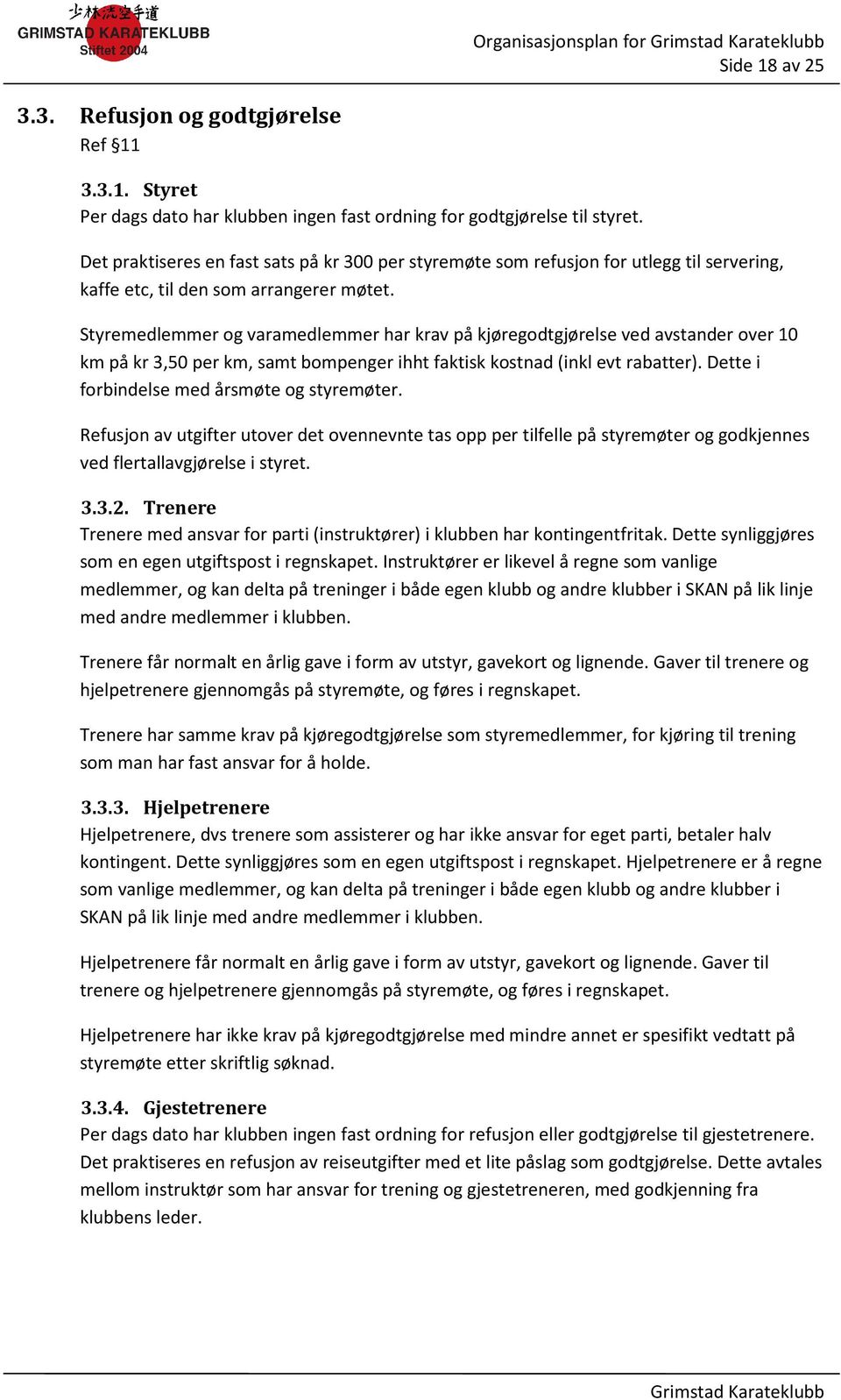 Styremedlemmer og varamedlemmer har krav på kjøregodtgjørelse ved avstander over 10 km på kr 3,50 per km, samt bompenger ihht faktisk kostnad (inkl evt rabatter).