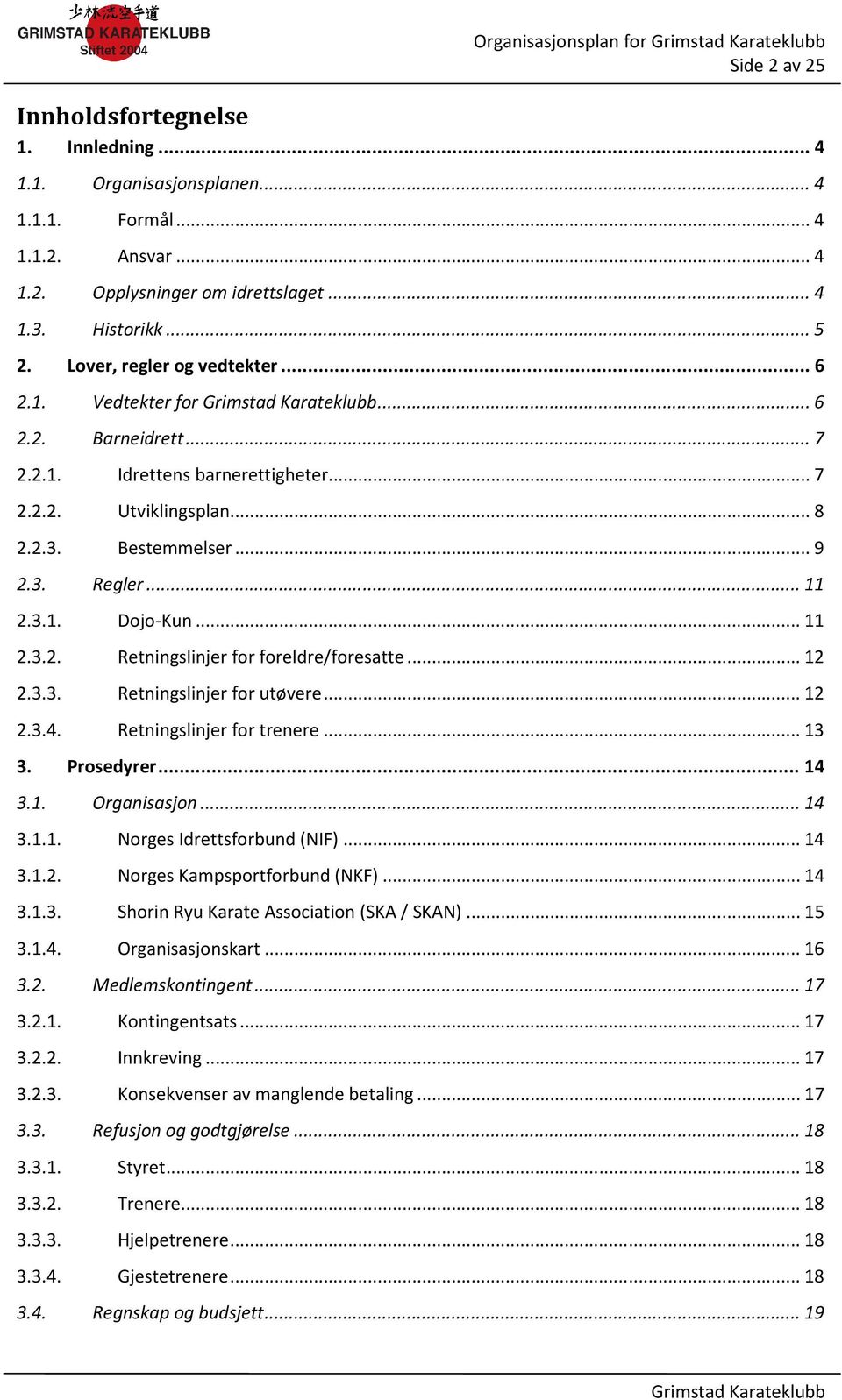 .. 11 2.3.2. Retningslinjer for foreldre/foresatte... 12 2.3.3. Retningslinjer for utøvere... 12 2.3.4. Retningslinjer for trenere... 13 3. Prosedyrer... 14 3.1. Organisasjon... 14 3.1.1. Norges Idrettsforbund (NIF).